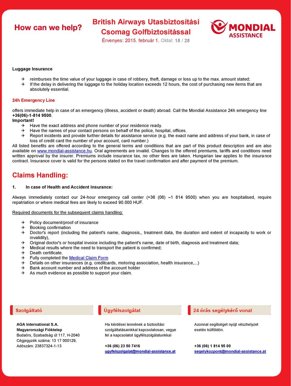 24h Emergency Line offers immediate help in case of an emergency (illness, accident or death) abroad. Call the Mondial Assistance 24h emergency line +36(06)-1-814 9500. Important!