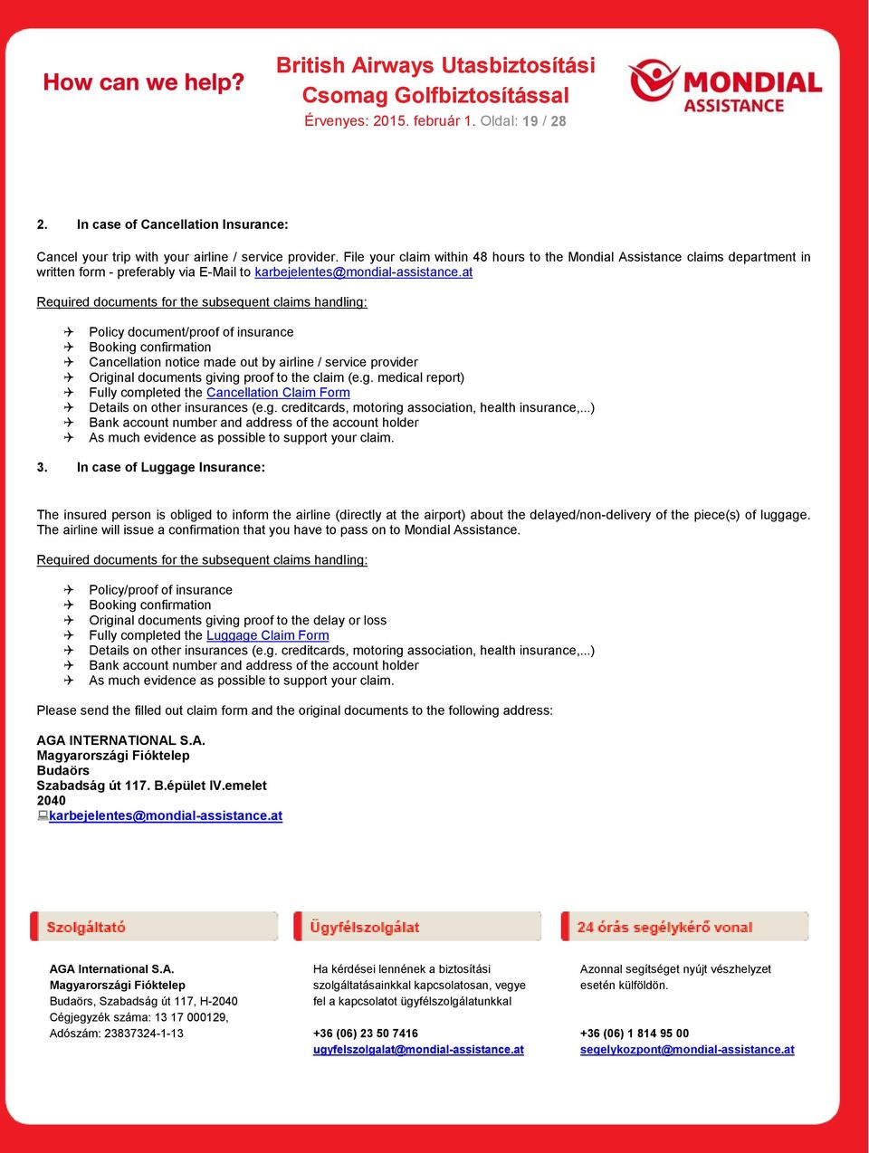 at Required documents for the subsequent claims handling: Policy document/proof of insurance Booking confirmation Cancellation notice made out by airline / service provider Original documents giving