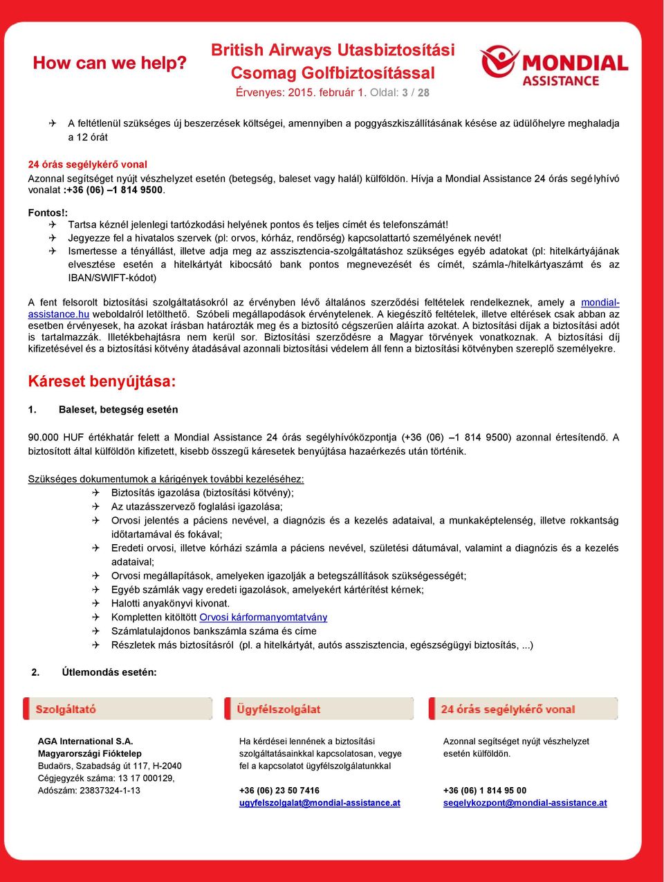 halál) külföldön. Hívja a Mondial Assistance 24 órás segélyhívó vonalat :+36 (06) 1 814 9500. Fontos!: Tartsa kéznél jelenlegi tartózkodási helyének pontos és teljes címét és telefonszámát!