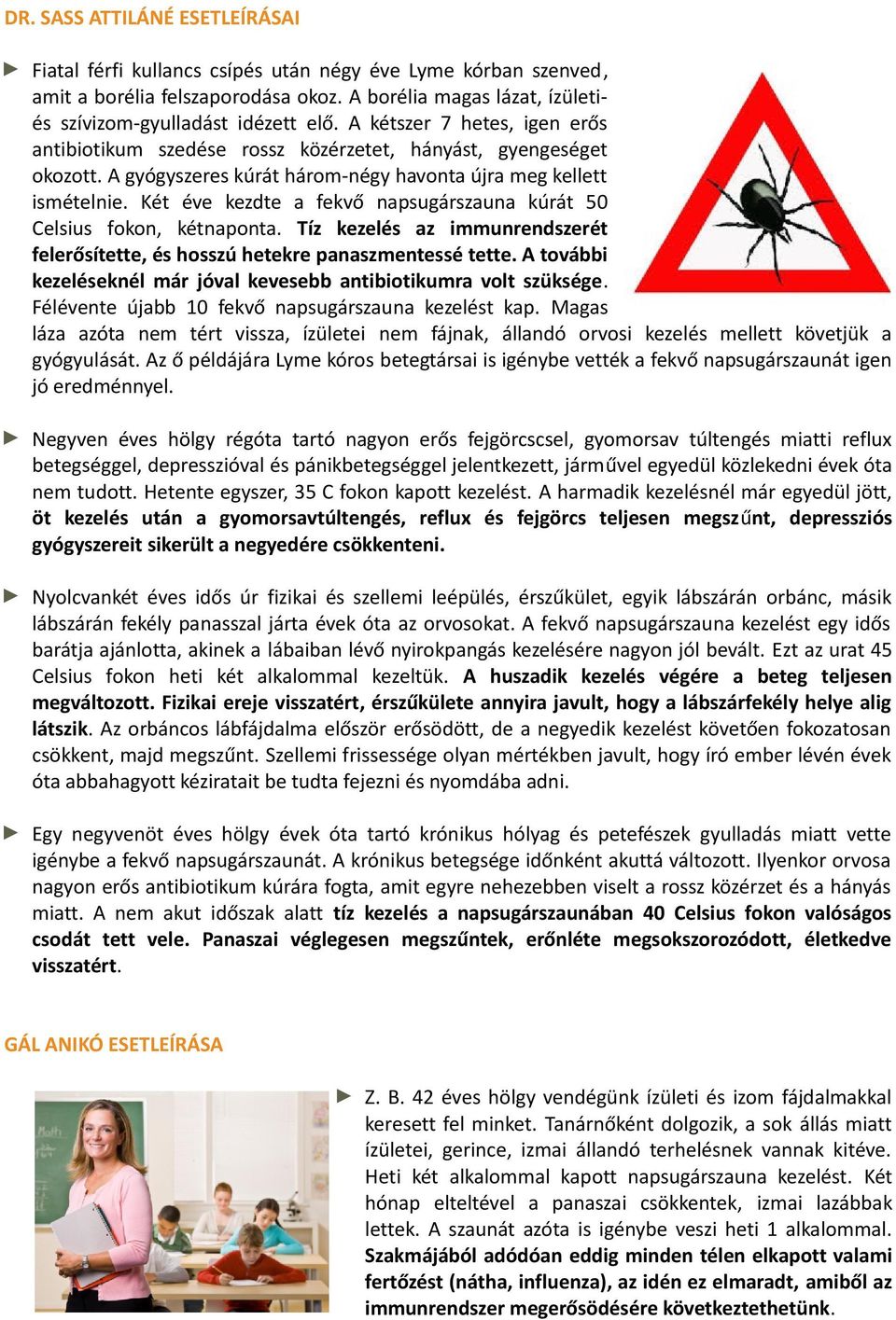 Két éve kezdte a fekvő napsugárszauna kúrát 50 Celsius fokon, kétnaponta. Tíz kezelés az immunrendszerét felerősítette, és hosszú hetekre panaszmentessé tette.