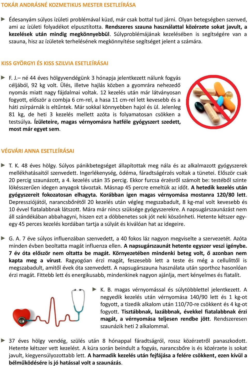 Súlyproblémájának kezelésében is segítségére van a szauna, hisz az ízületek terhelésének megkönnyítése segítséget jelent a számára. KISS GYÖRGYI ÉS KISS SZILVIA ESETLEÍRÁSAI F. J.