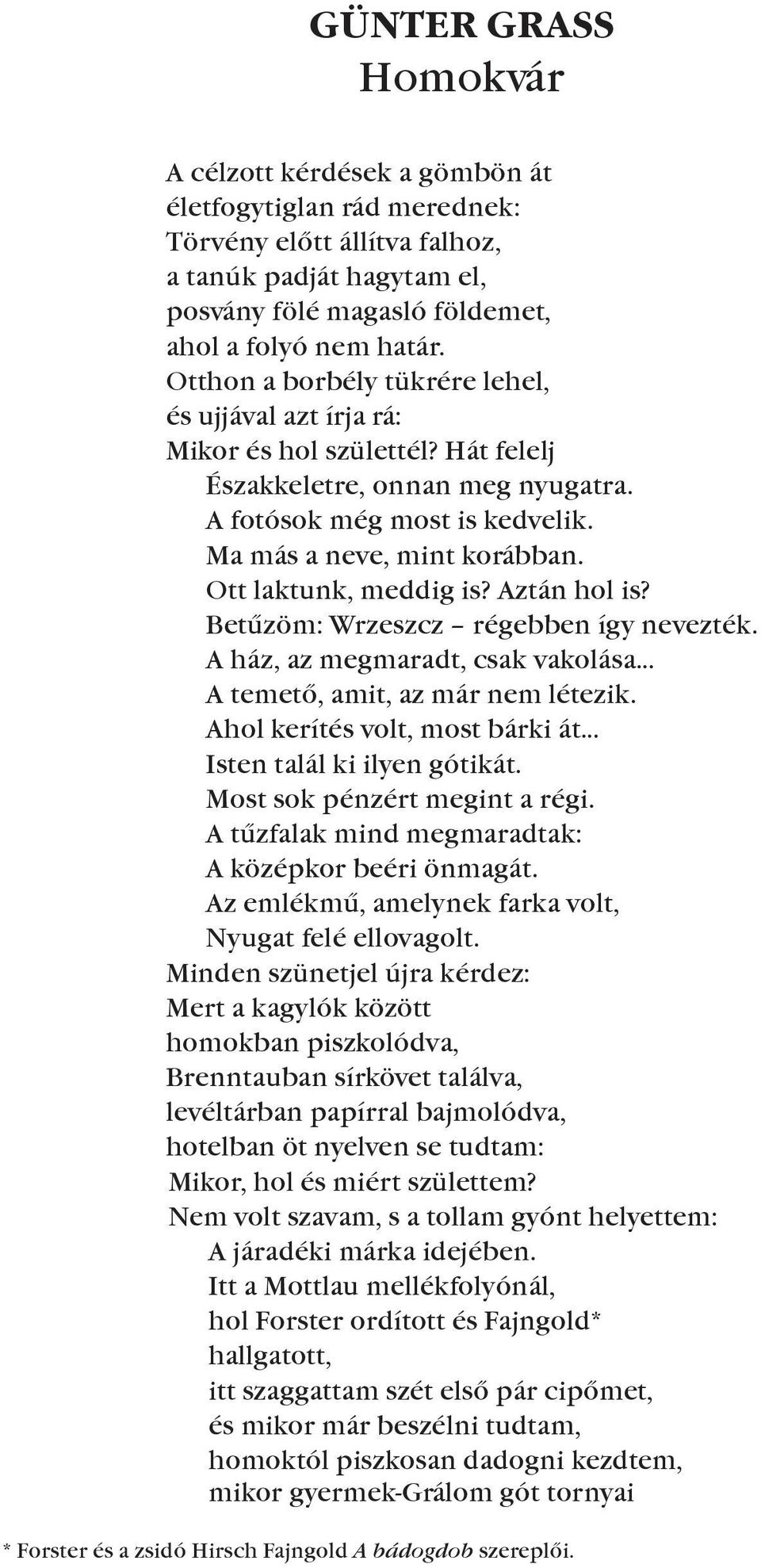 Ott laktunk, meddig is? Aztán hol is? Betûzöm: Wrzeszcz régebben így nevezték. A ház, az megmaradt, csak vakolása A temetõ, amit, az már nem létezik.