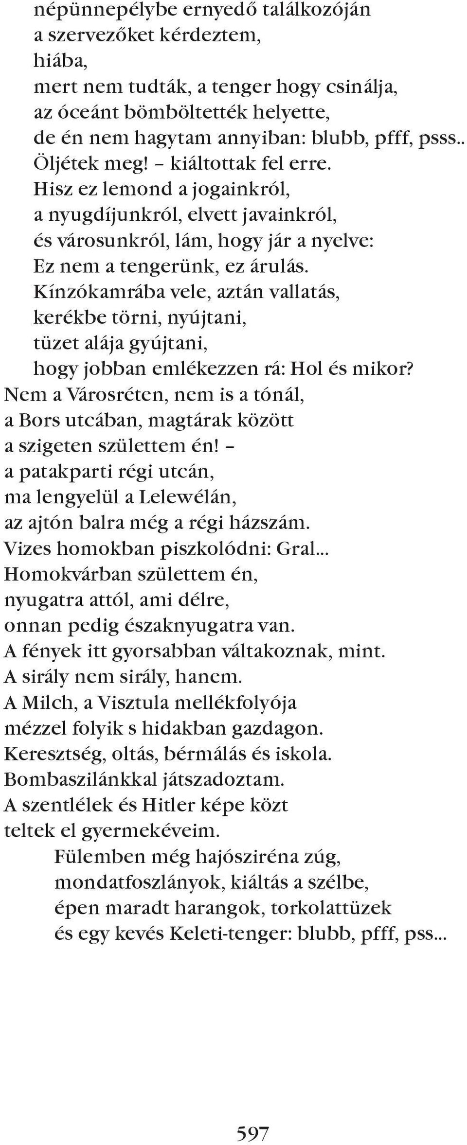 Kínzókamrába vele, aztán vallatás, kerékbe törni, nyújtani, tüzet alája gyújtani, hogy jobban emlékezzen rá: Hol és mikor?