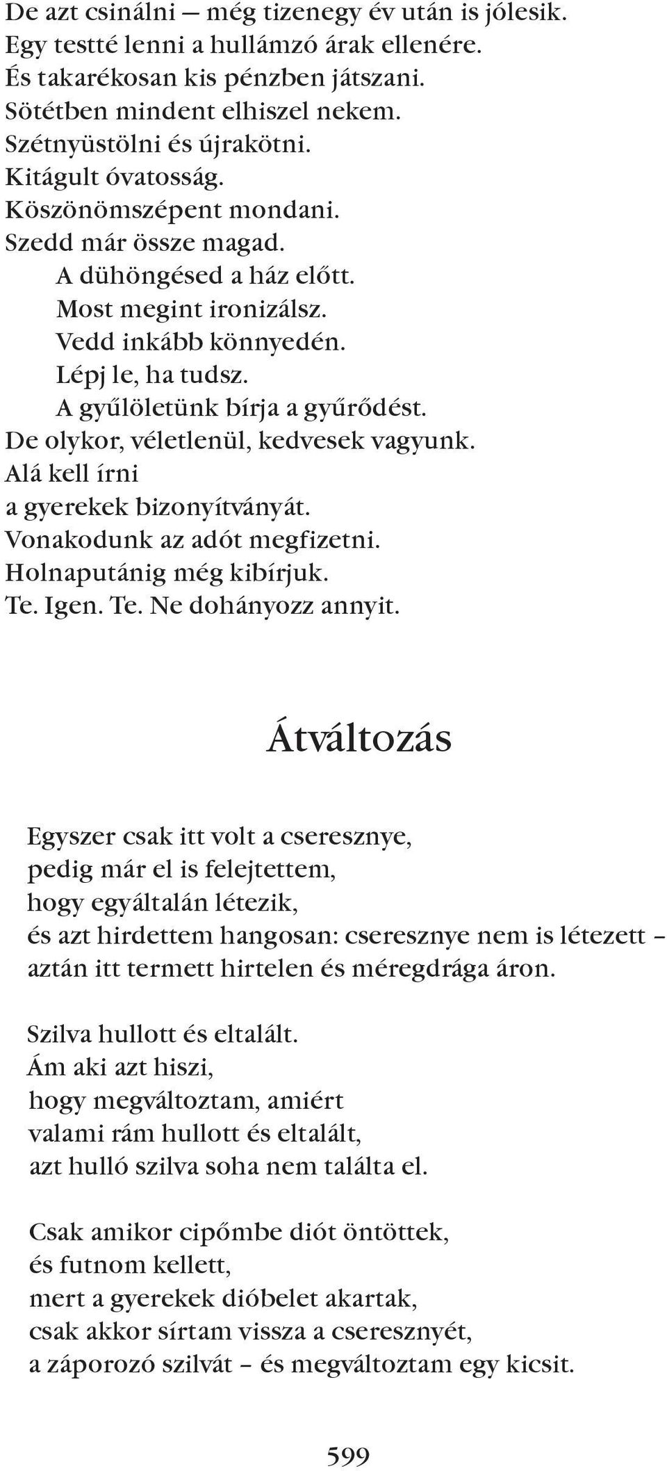 De olykor, véletlenül, kedvesek vagyunk. Alá kell írni a gyerekek bizonyítványát. Vonakodunk az adót megfizetni. Holnaputánig még kibírjuk. Te. Igen. Te. Ne dohányozz annyit.