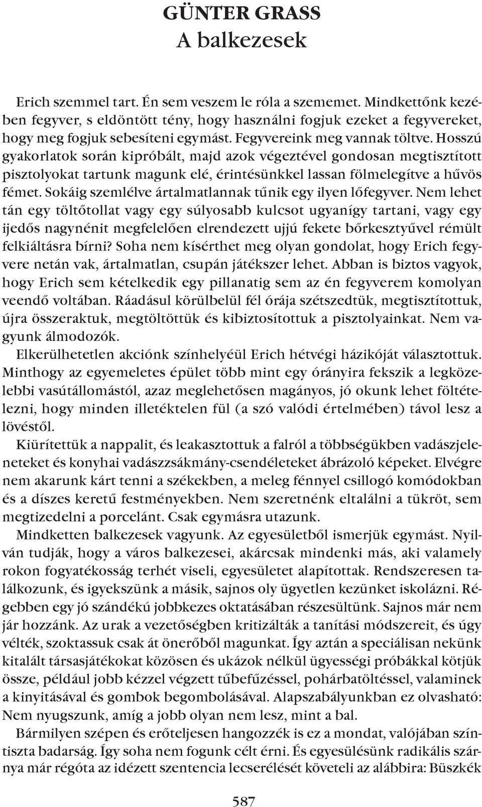 Hosszú gyakorlatok során kipróbált, majd azok végeztével gondosan megtisztított pisztolyokat tartunk magunk elé, érintésünkkel lassan fölmelegítve a hûvös fémet.