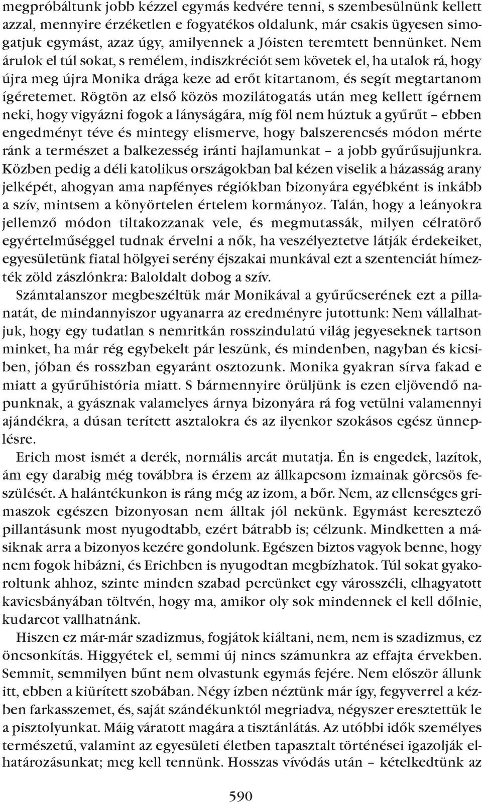 Rögtön az elsõ közös mozilátogatás után meg kellett ígérnem neki, hogy vigyázni fogok a lányságára, míg föl nem húztuk a gyûrût ebben engedményt téve és mintegy elismerve, hogy balszerencsés módon