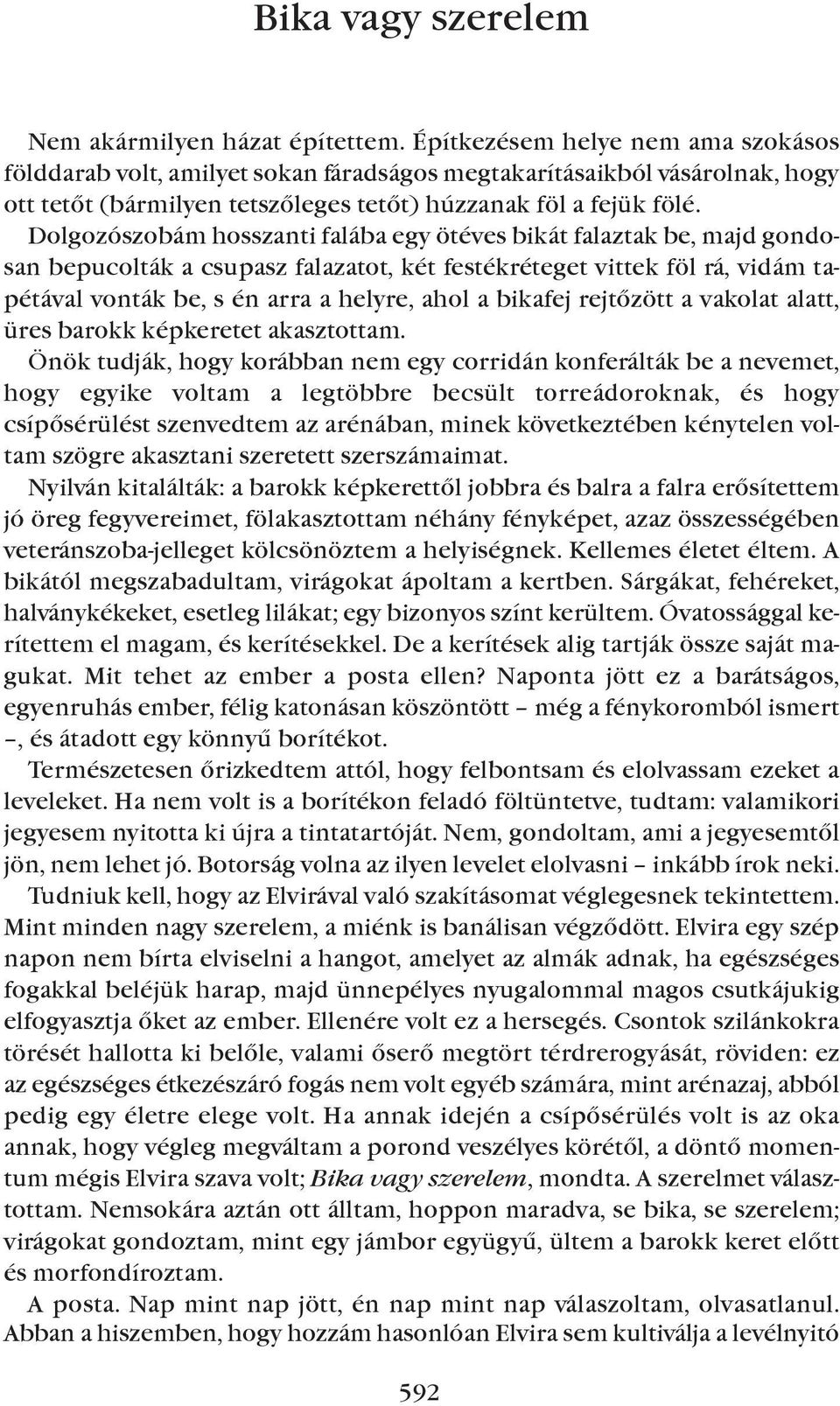 Dolgozószobám hosszanti falába egy ötéves bikát falaztak be, majd gondosan bepucolták a csupasz falazatot, két festékréteget vittek föl rá, vidám tapétával vonták be, s én arra a helyre, ahol a