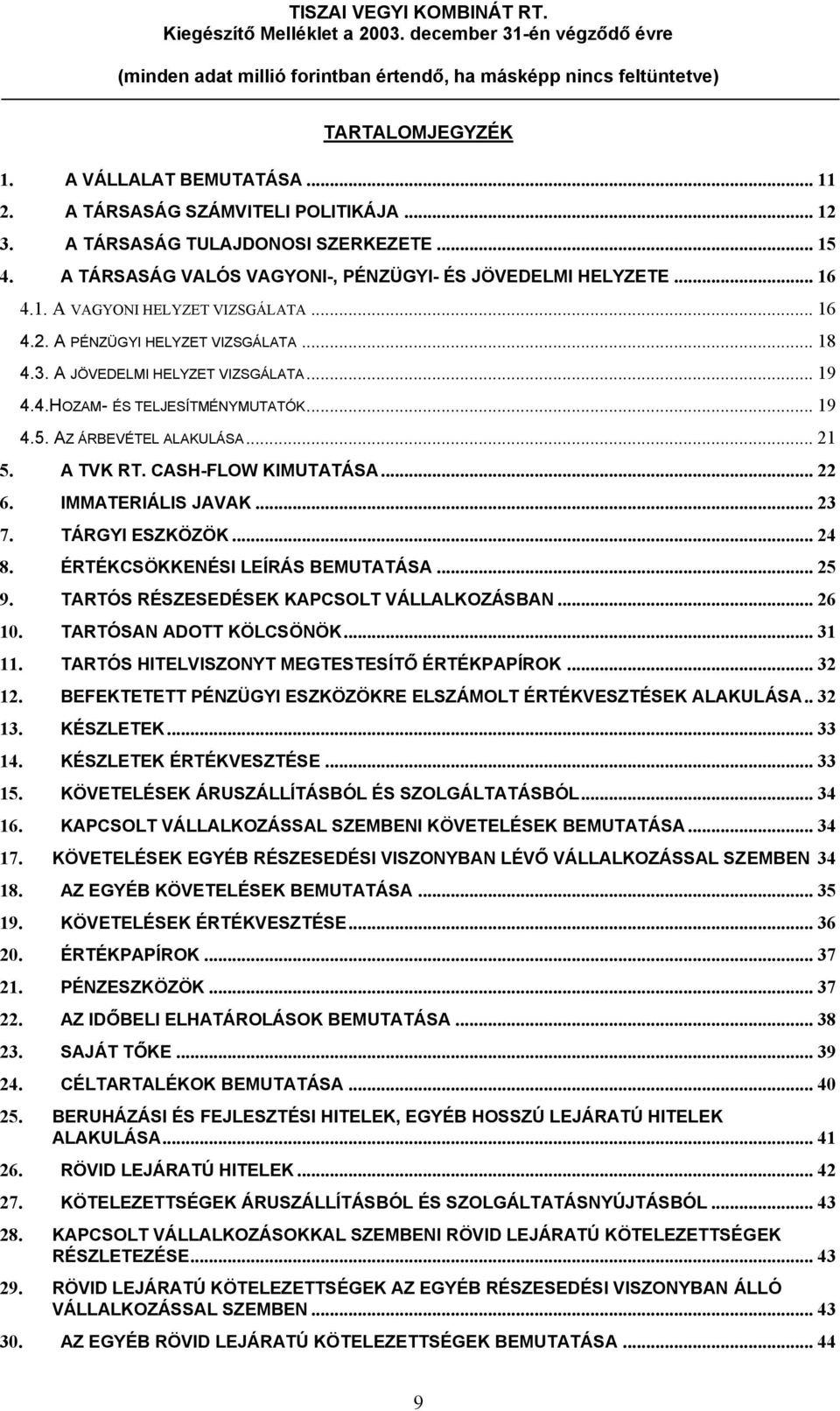 A TVK RT. CASH-FLOW KIMUTATÁSA... 22 6. IMMATERIÁLIS JAVAK... 23 7. TÁRGYI ESZKÖZÖK... 24 8. ÉRTÉKCSÖKKENÉSI LEÍRÁS BEMUTATÁSA... 25 9. TARTÓS RÉSZESEDÉSEK KAPCSOLT VÁLLALKOZÁSBAN... 26 10.