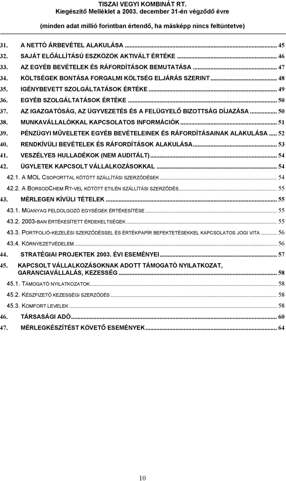 AZ IGAZGATÓSÁG, AZ ÜGYVEZETÉS ÉS A FELÜGYELŐ BIZOTTSÁG DÍJAZÁSA... 50 38. MUNKAVÁLLALÓKKAL KAPCSOLATOS INFORMÁCIÓK... 51 39. PÉNZÜGYI MŰVELETEK EGYÉB BEVÉTELEINEK ÉS RÁFORDÍTÁSAINAK ALAKULÁSA... 52 40.