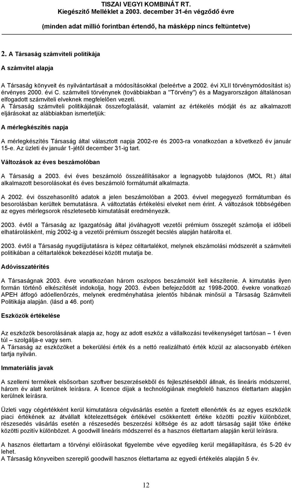 A Társaság számviteli politikájának összefoglalását, valamint az értékelés módját és az alkalmazott eljárásokat az alábbiakban ismertetjük: A mérlegkészítés napja A mérlegkészítés Társaság által