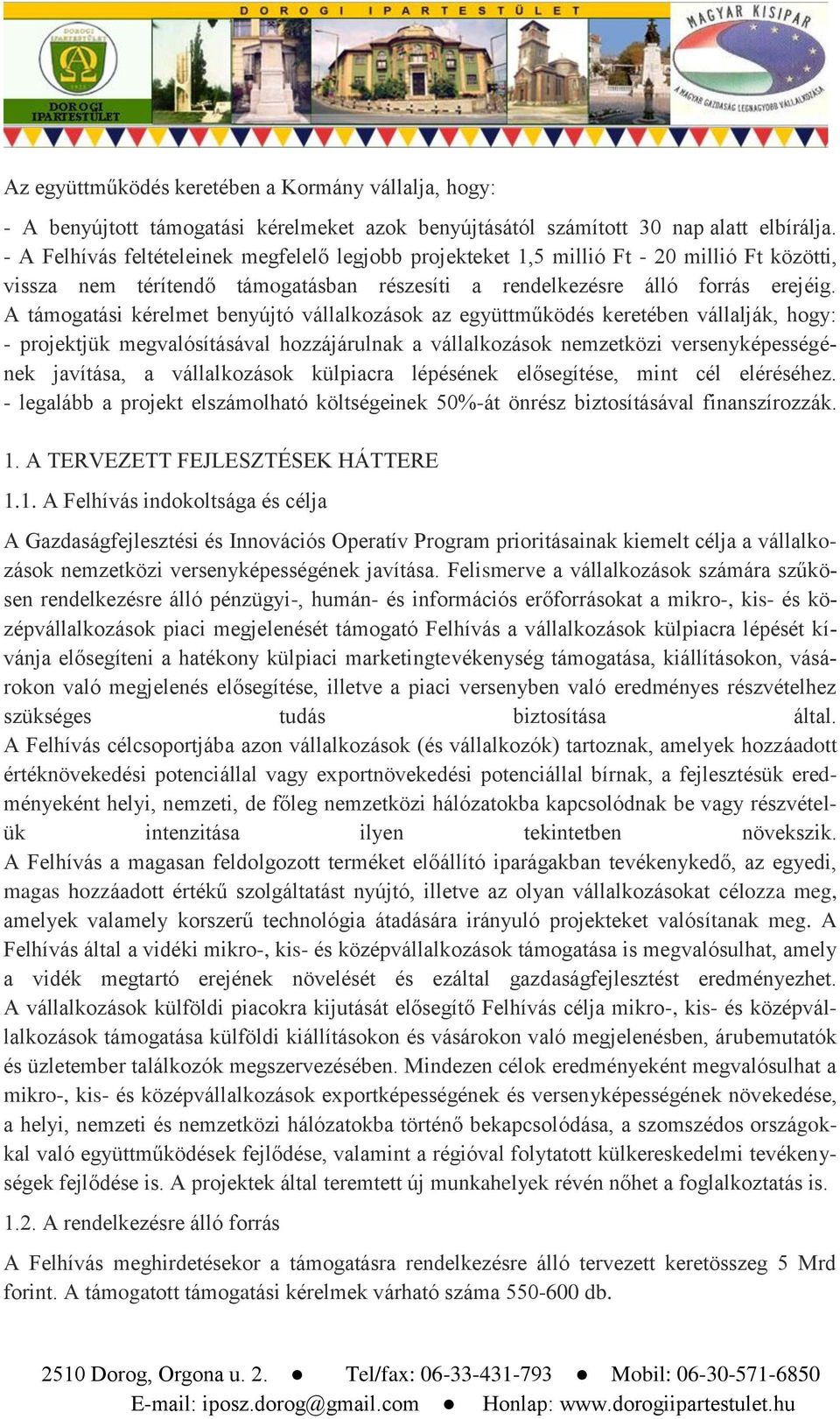 A támogatási kérelmet benyújtó vállalkozások az együttműködés keretében vállalják, hogy: - projektjük megvalósításával hozzájárulnak a vállalkozások nemzetközi versenyképességének javítása, a