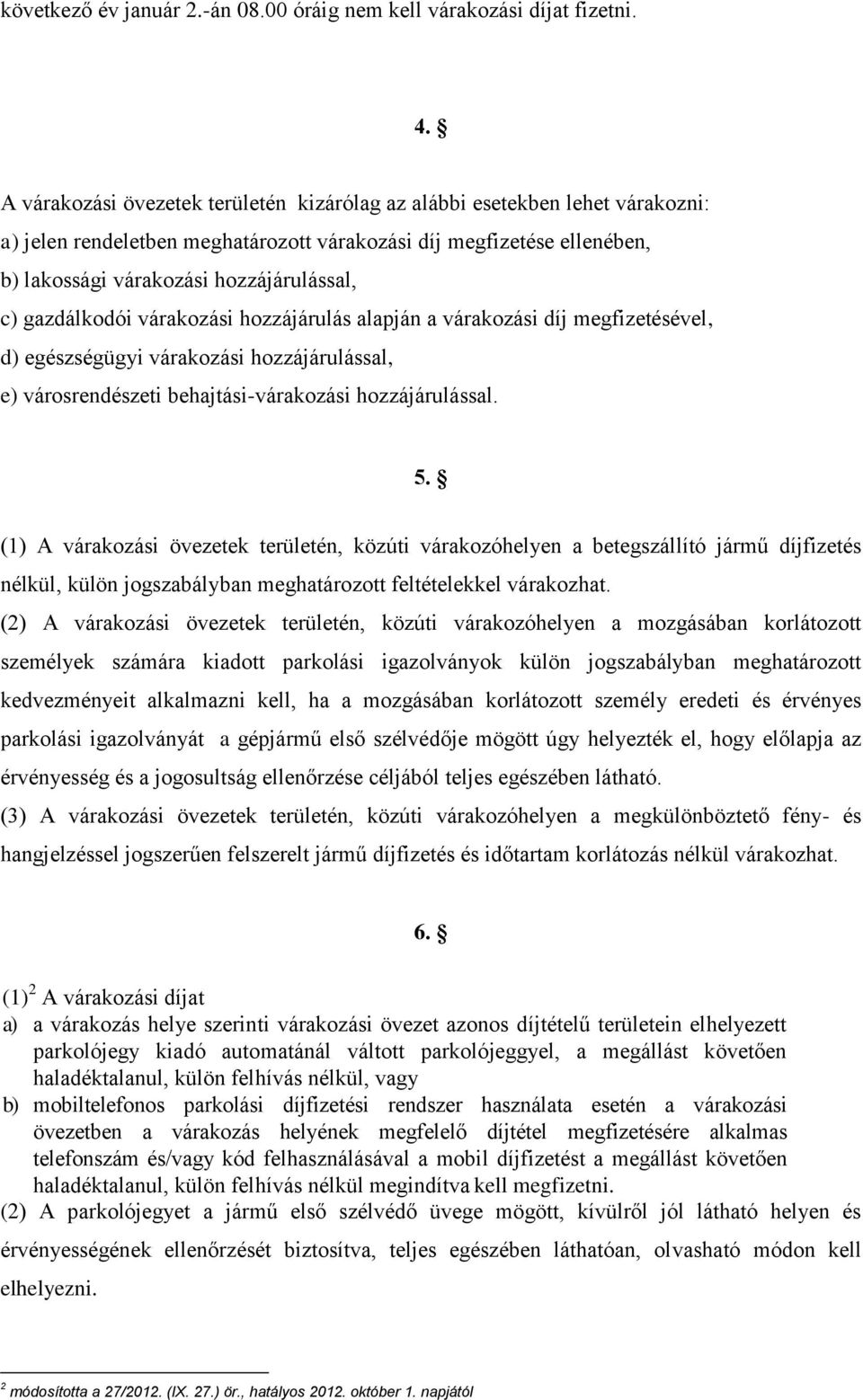 gazdálkodói várakozási hozzájárulás alapján a várakozási díj megfizetésével, d) egészségügyi várakozási hozzájárulással, e) városrendészeti behajtási-várakozási hozzájárulással. 5.