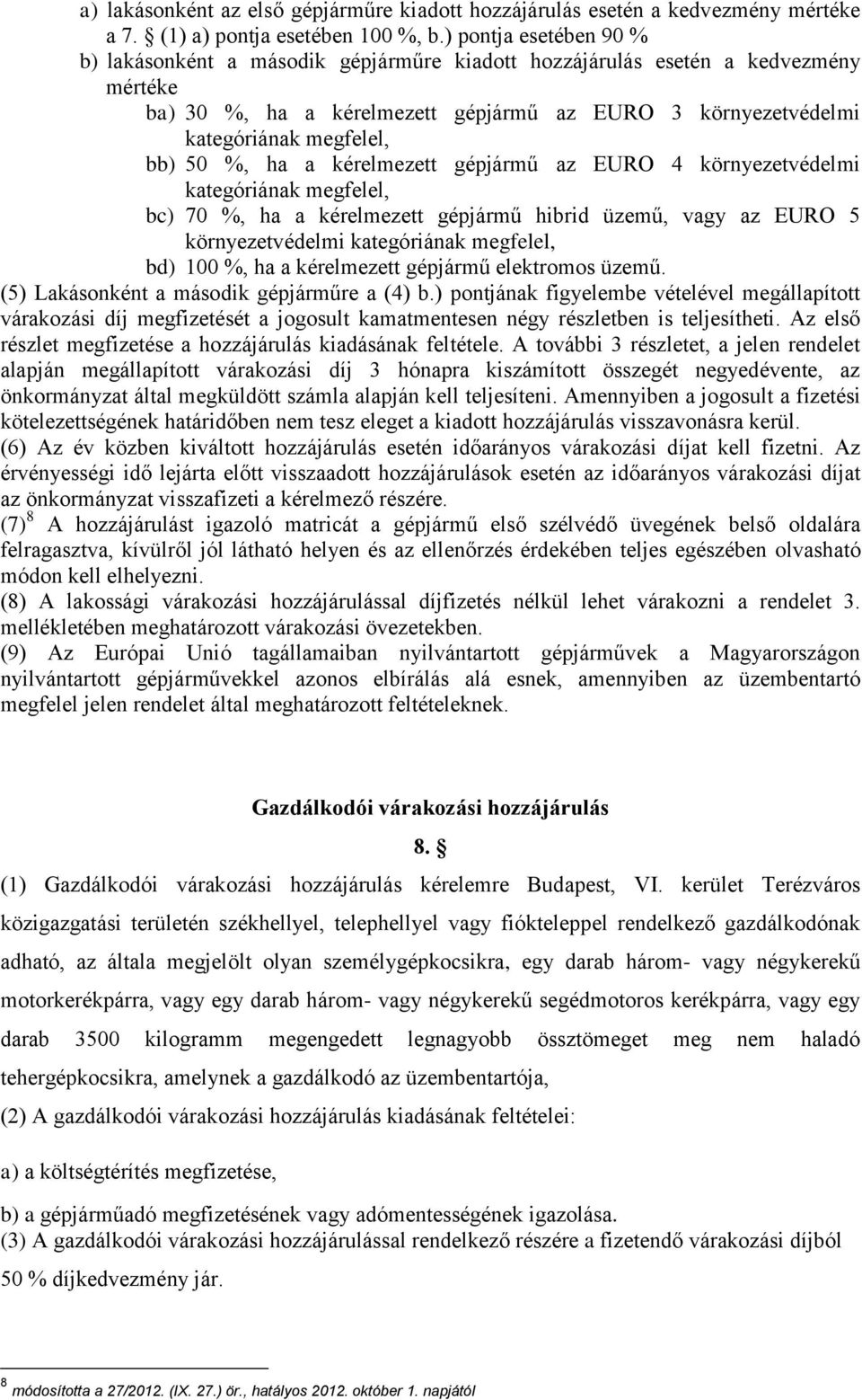 50 %, ha a kérelmezett gépjármű az EURO 4 környezetvédelmi kategóriának megfelel, bc) 70 %, ha a kérelmezett gépjármű hibrid üzemű, vagy az EURO 5 környezetvédelmi kategóriának megfelel, bd) 100 %,