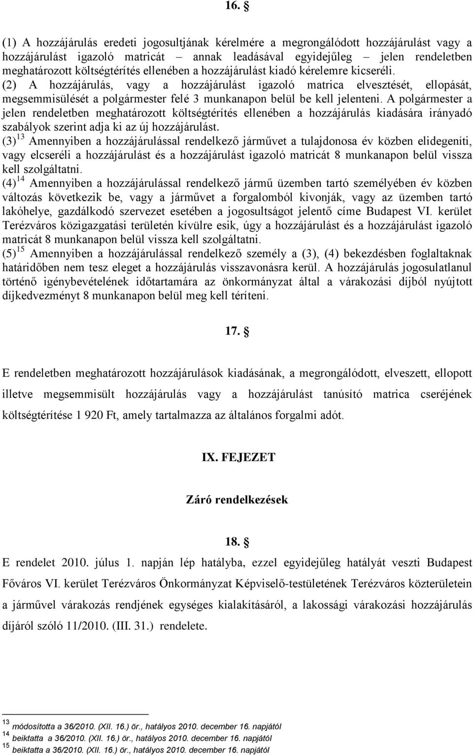 (2) A hozzájárulás, vagy a hozzájárulást igazoló matrica elvesztését, ellopását, megsemmisülését a polgármester felé 3 munkanapon belül be kell jelenteni.