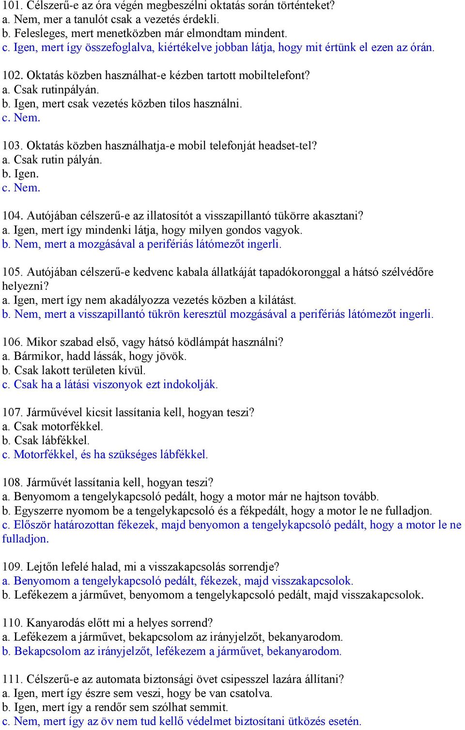 Oktatás közben használhatja-e mobil telefonját headset-tel? a. Csak rutin pályán. b. Igen. c. Nem. 104. Autójában célszerű-e az illatosítót a visszapillantó tükörre akasztani? a. Igen, mert így mindenki látja, hogy milyen gondos vagyok.