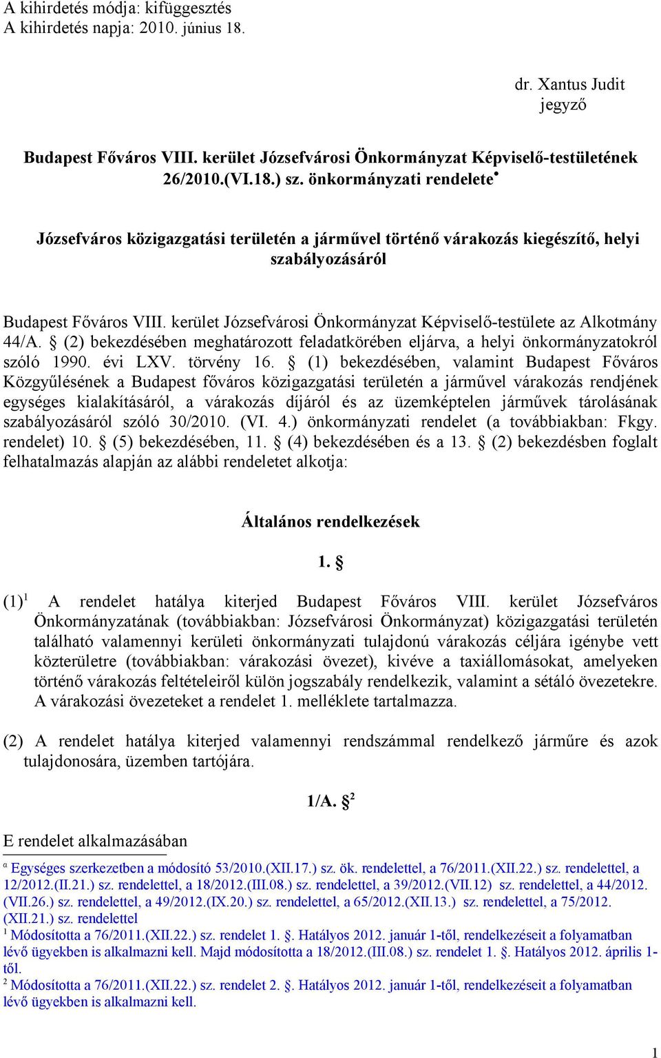 kerület Józsefvárosi Önkormányzat Képviselő-testülete az Alkotmány 44/A. (2) bekezdésében meghatározott feladatkörében eljárva, a helyi önkormányzatokról szóló 1990. évi LXV. törvény 16.