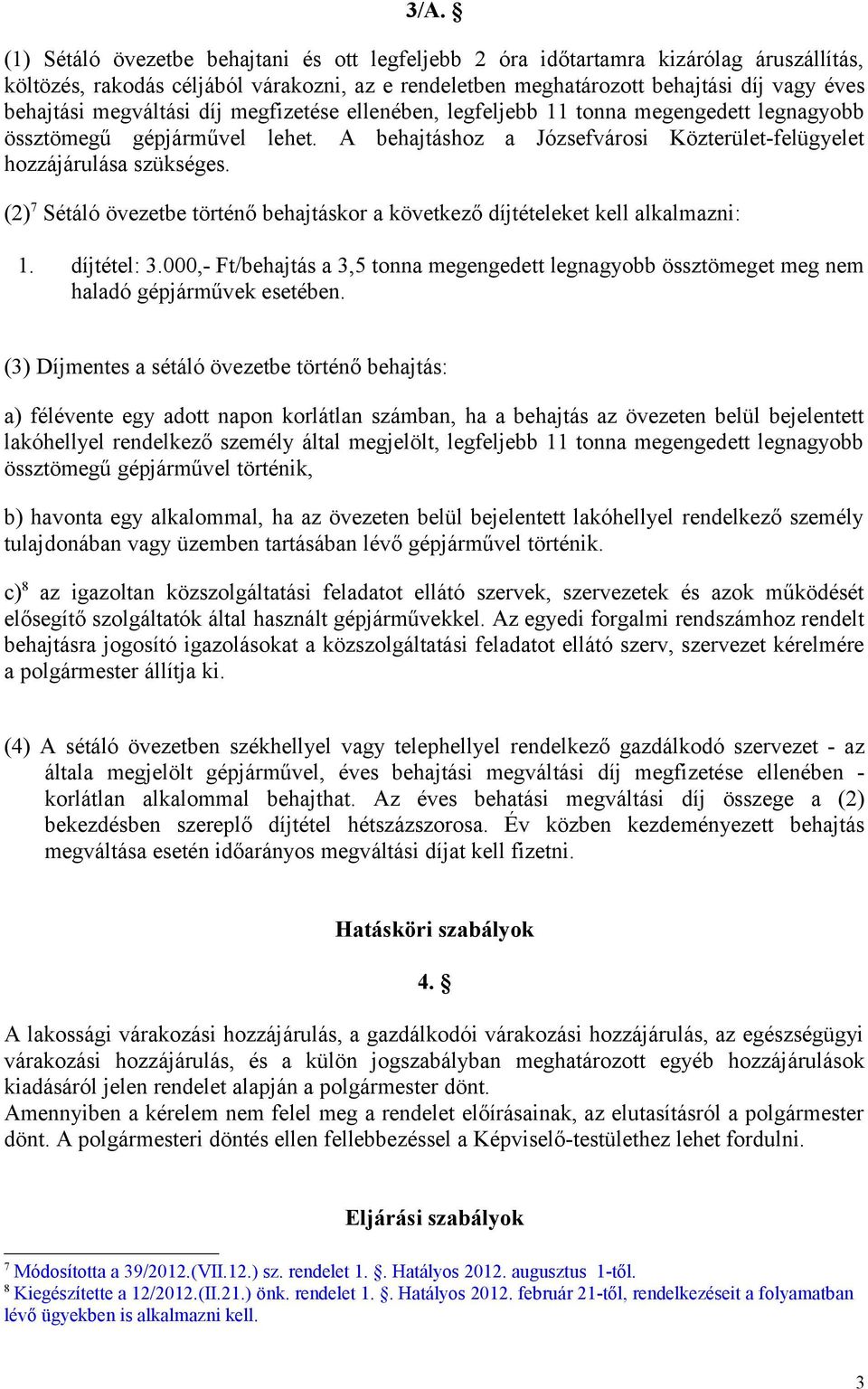 (2) 7 Sétáló övezetbe történő behajtáskor a következő díjtételeket kell alkalmazni: 1. díjtétel: 3.000,- Ft/behajtás a 3,5 tonna megengedett legnagyobb össztömeget meg nem haladó gépjárművek esetében.