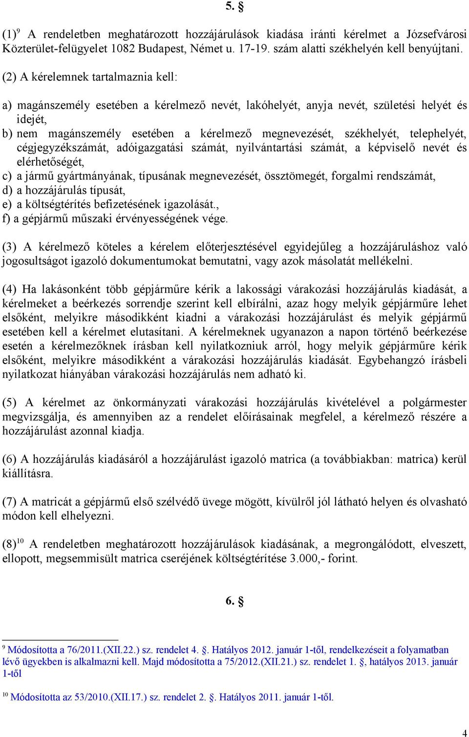 telephelyét, cégjegyzékszámát, adóigazgatási számát, nyilvántartási számát, a képviselő nevét és elérhetőségét, c) a jármű gyártmányának, típusának megnevezését, össztömegét, forgalmi rendszámát, d)