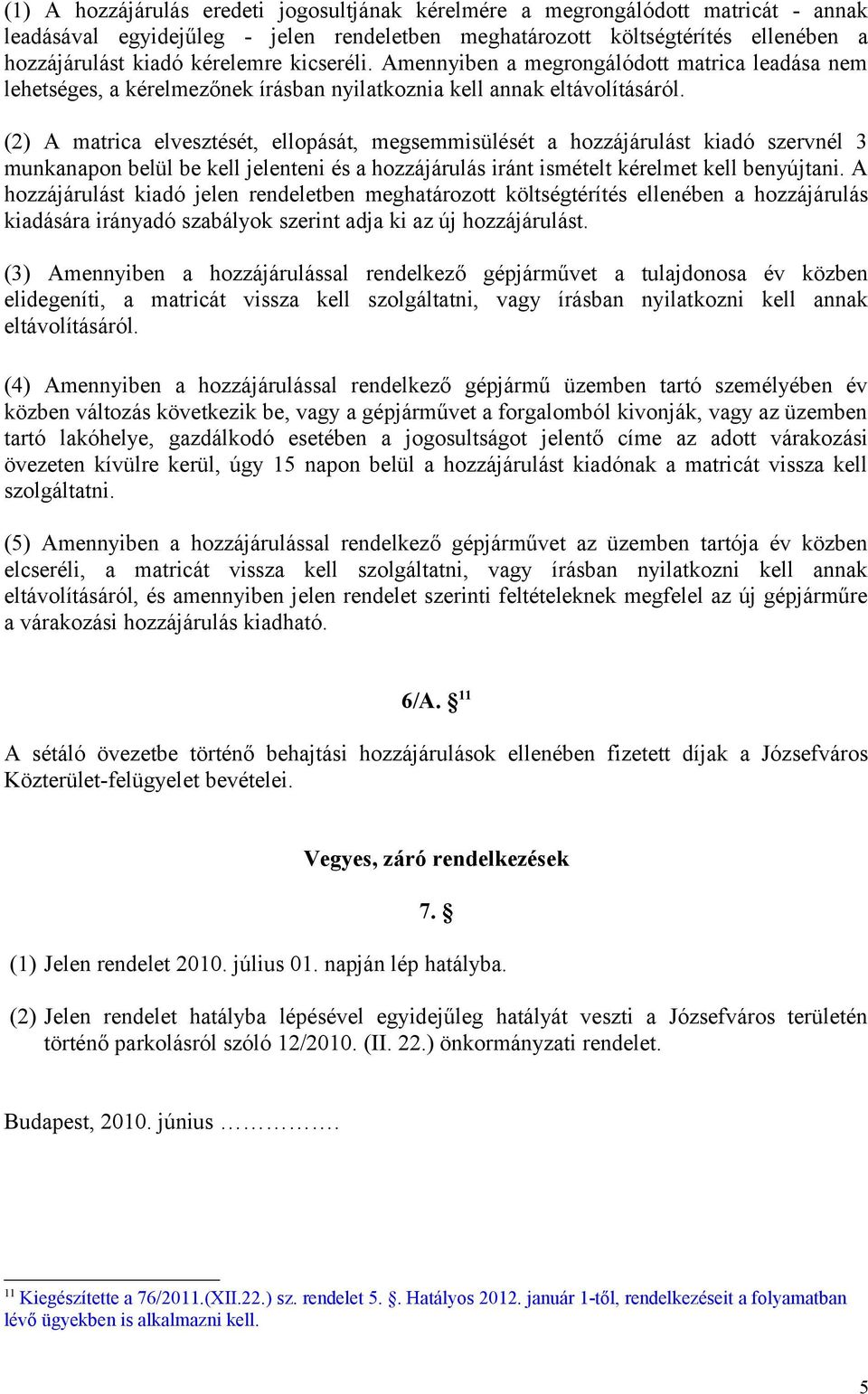 (2) A matrica elvesztését, ellopását, megsemmisülését a hozzájárulást kiadó szervnél 3 munkanapon belül be kell jelenteni és a hozzájárulás iránt ismételt kérelmet kell benyújtani.