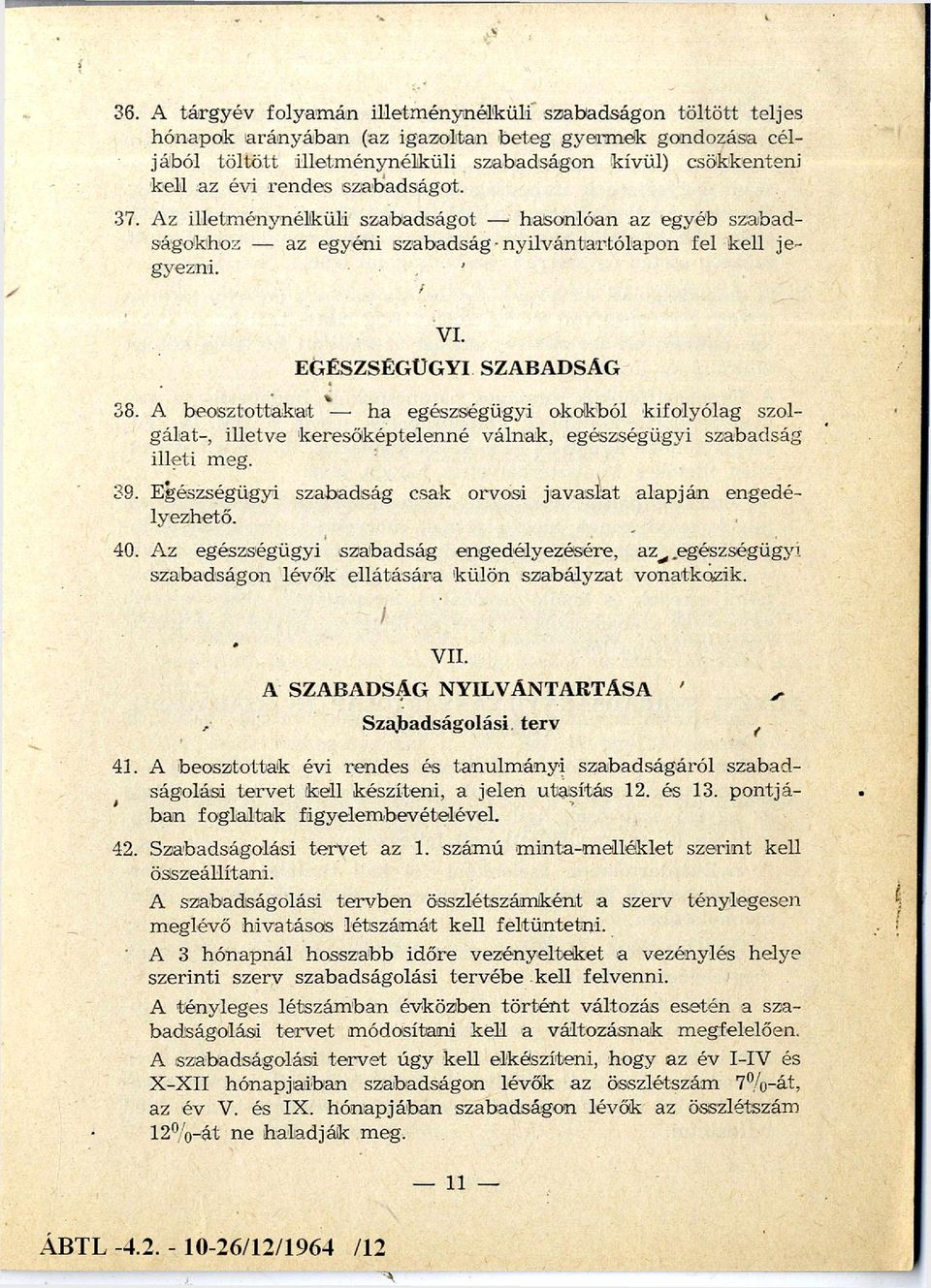 A b eosztottakat ha egészségügyi okokból kifolyólag s zol gálat-, illetve keresőképtelenné válnak, egészségügyi szabadság illeti meg. 39.