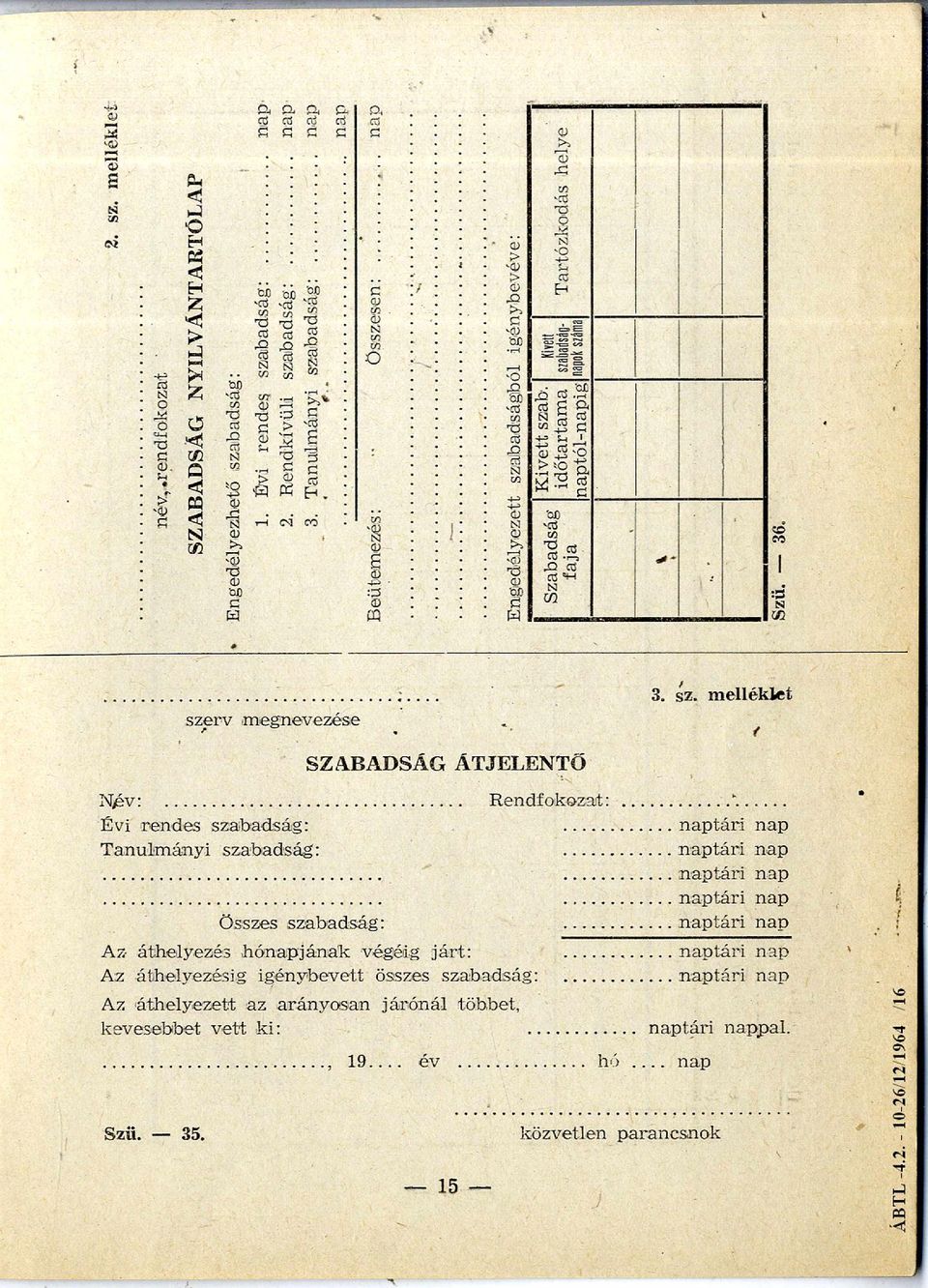 .. Rendfokozat:... Évi rendes szabadság:...naptári nap Tanulmányi szabadság:...naptári nap......naptári nap......naptári nap Összes szabadság:... naptári nap Az áthelyezés hónapjának végéig járt:.