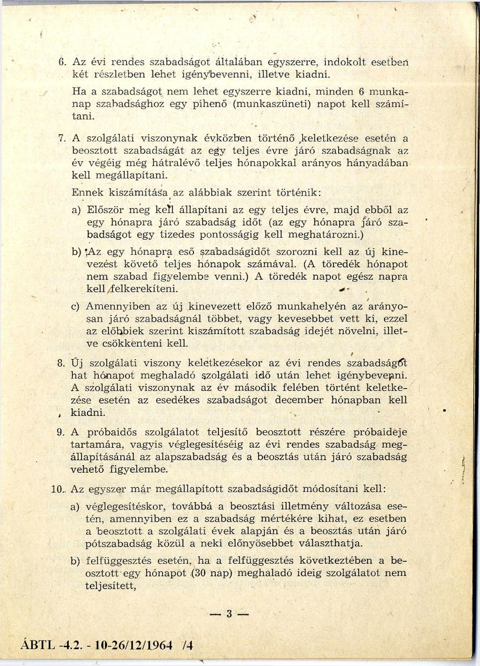 A szolgálati viszonynak évközben történő keletkezése esetén a beosztott szabadságát az egy teljes évre járó szabadságnak az év végéig még hátralévő teljes hónapokkal arányos hányadában kell m