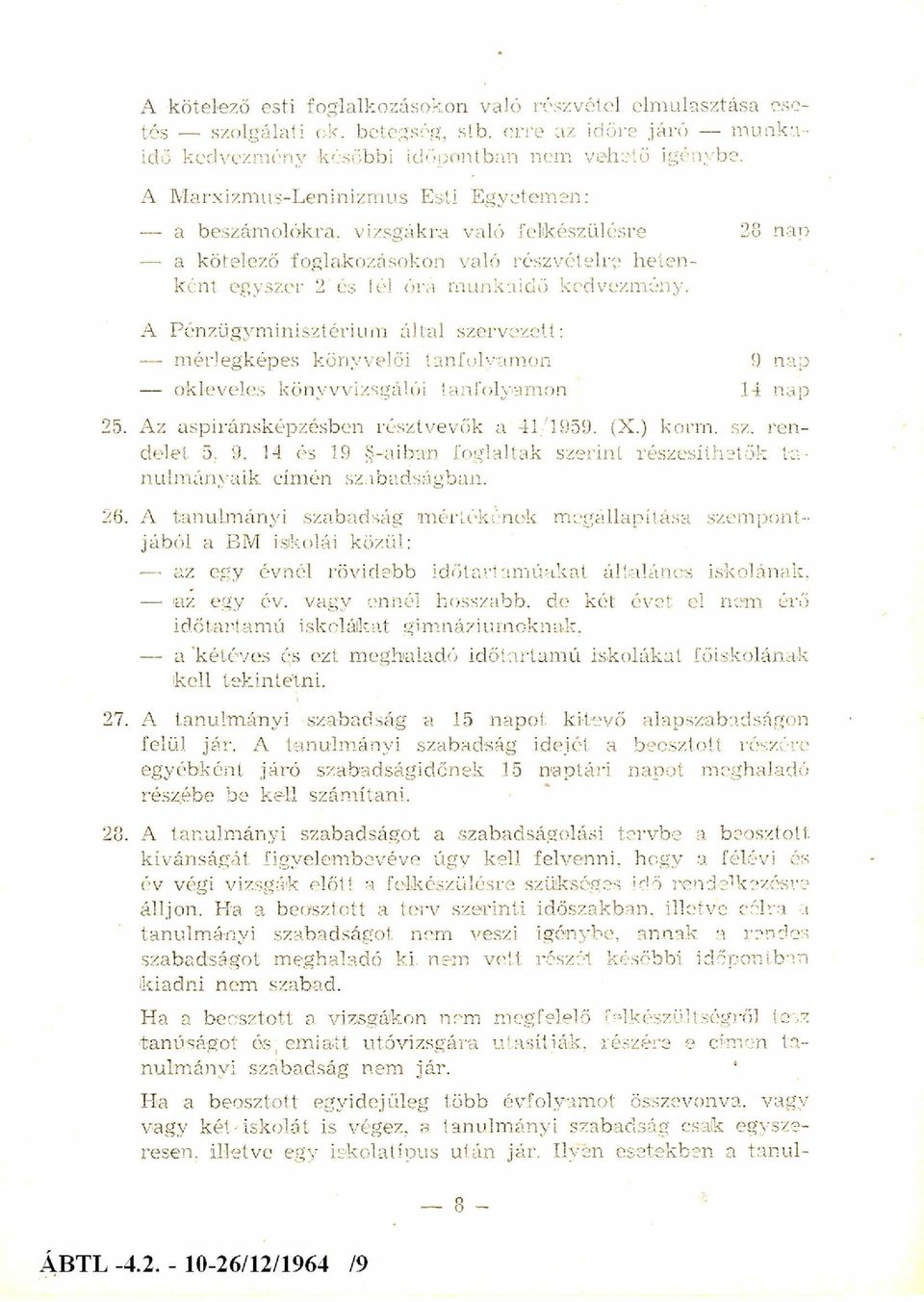 A P énzügym inisztérium által szervezett: m érlegképes könyvelői tanfolyam on 9 nap okleveles könyvvizsgálói tanfolyam on 14 nap 25. Az aspiránsképzésben résztvevők a 41/1959. (X.) korm. sz. ren delet 5.