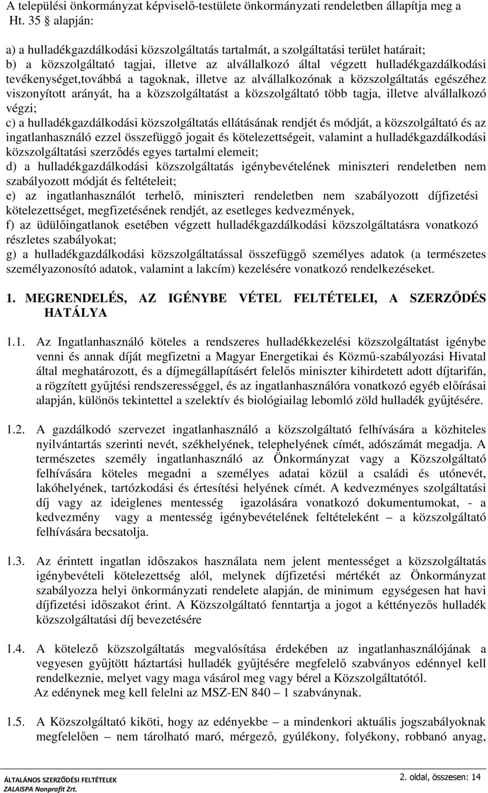 tevékenységet,továbbá a tagoknak, illetve az alvállalkozónak a közszolgáltatás egészéhez viszonyított arányát, ha a közszolgáltatást a közszolgáltató több tagja, illetve alvállalkozó végzi; c) a