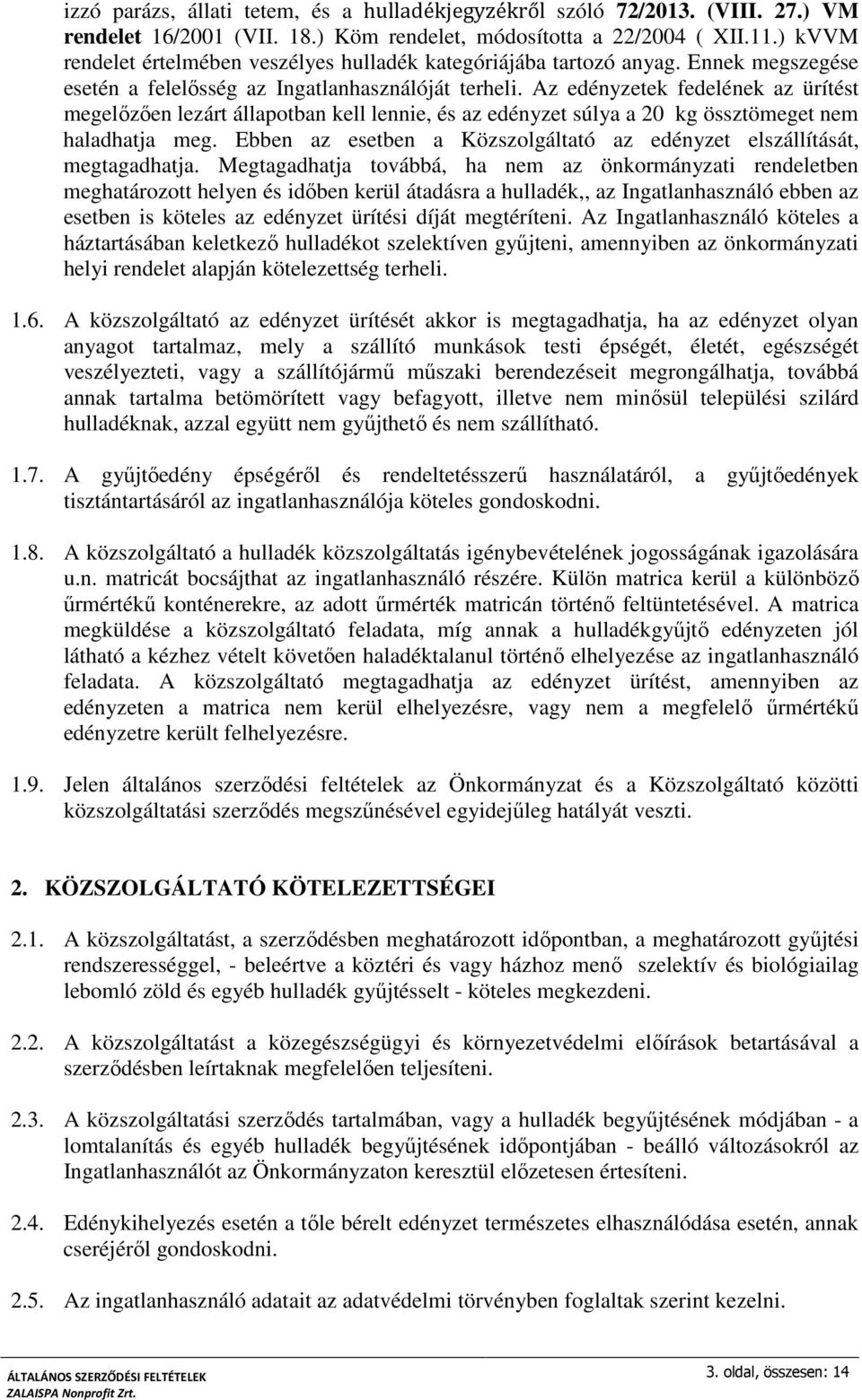 Az edényzetek fedelének az ürítést megelőzően lezárt állapotban kell lennie, és az edényzet súlya a 20 kg össztömeget nem haladhatja meg.