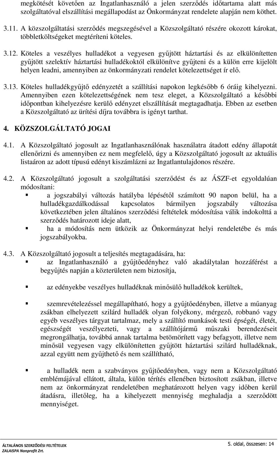 Köteles a veszélyes hulladékot a vegyesen gyűjtött háztartási és az elkülönítetten gyűjtött szelektív háztartási hulladékoktól elkülönítve gyűjteni és a külön erre kijelölt helyen leadni, amennyiben