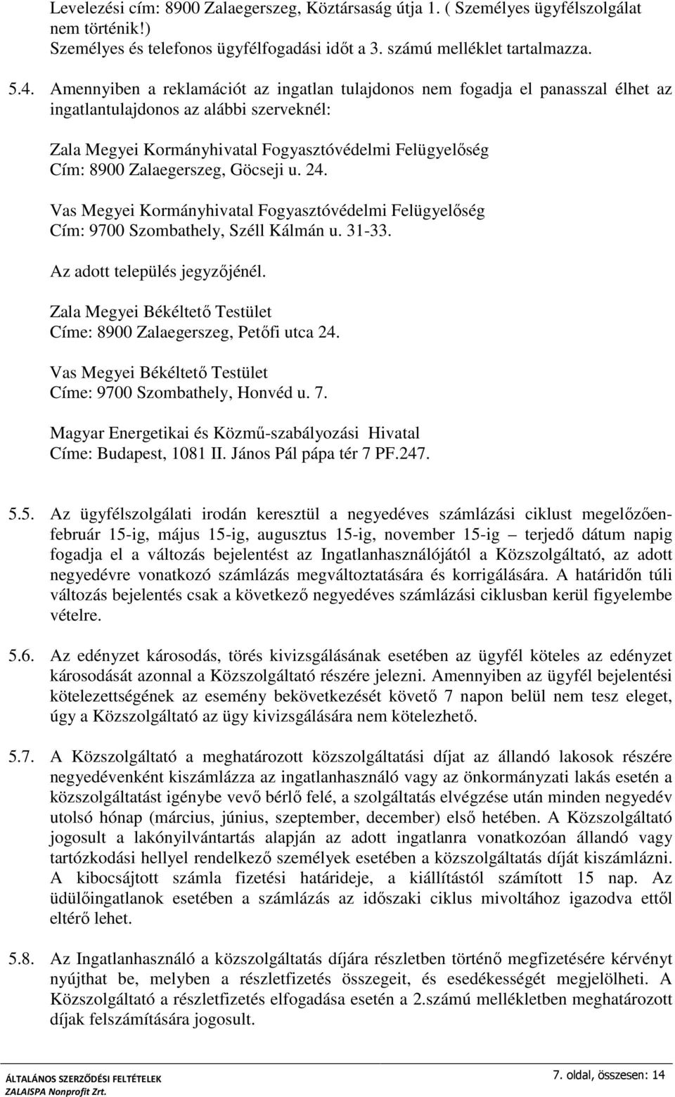 Zalaegerszeg, Göcseji u. 24. Vas Megyei Kormányhivatal Fogyasztóvédelmi Felügyelőség Cím: 9700 Szombathely, Széll Kálmán u. 31-33. Az adott település jegyzőjénél.