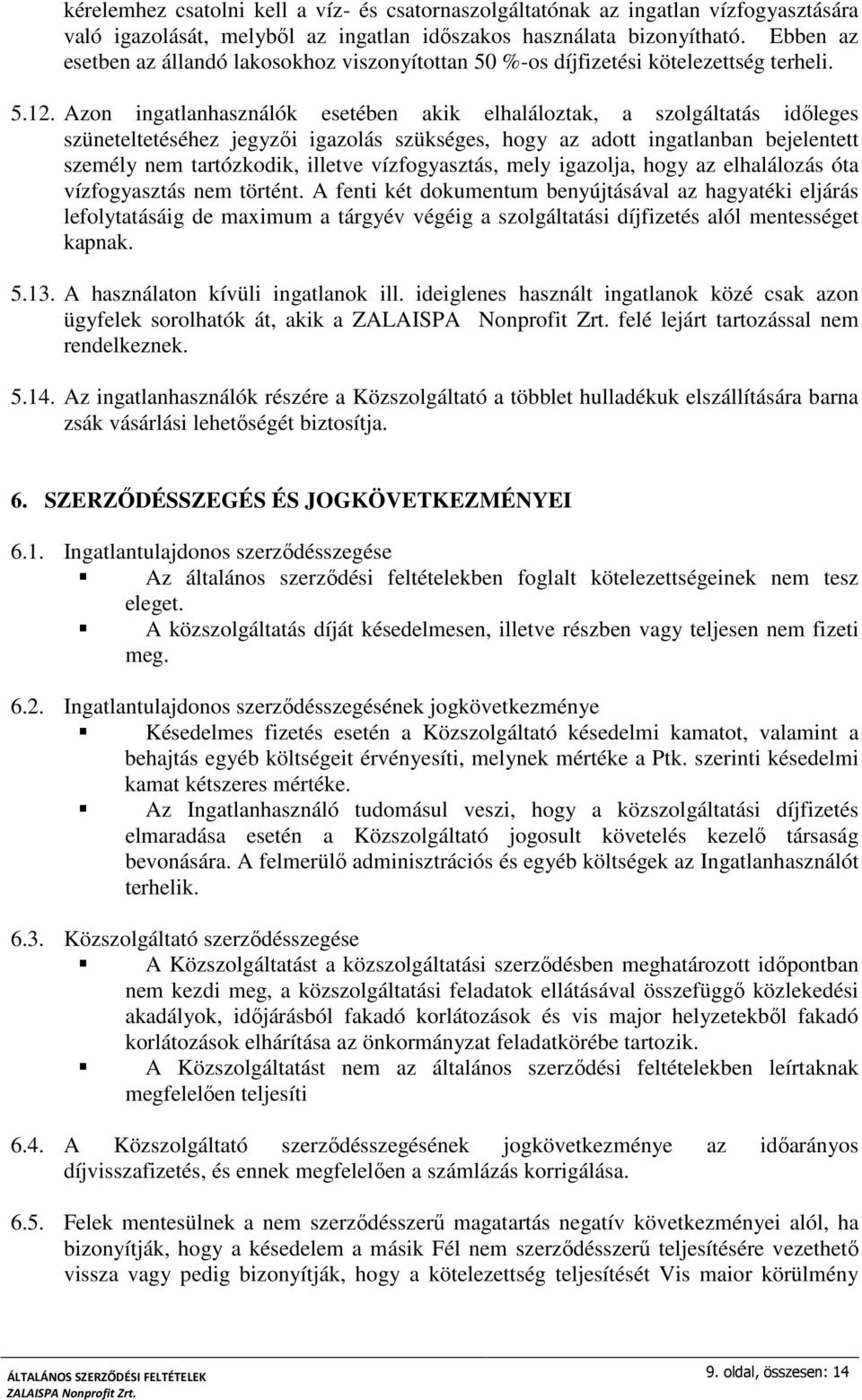 Azon ingatlanhasználók esetében akik elhaláloztak, a szolgáltatás időleges szüneteltetéséhez jegyzői igazolás szükséges, hogy az adott ingatlanban bejelentett személy nem tartózkodik, illetve