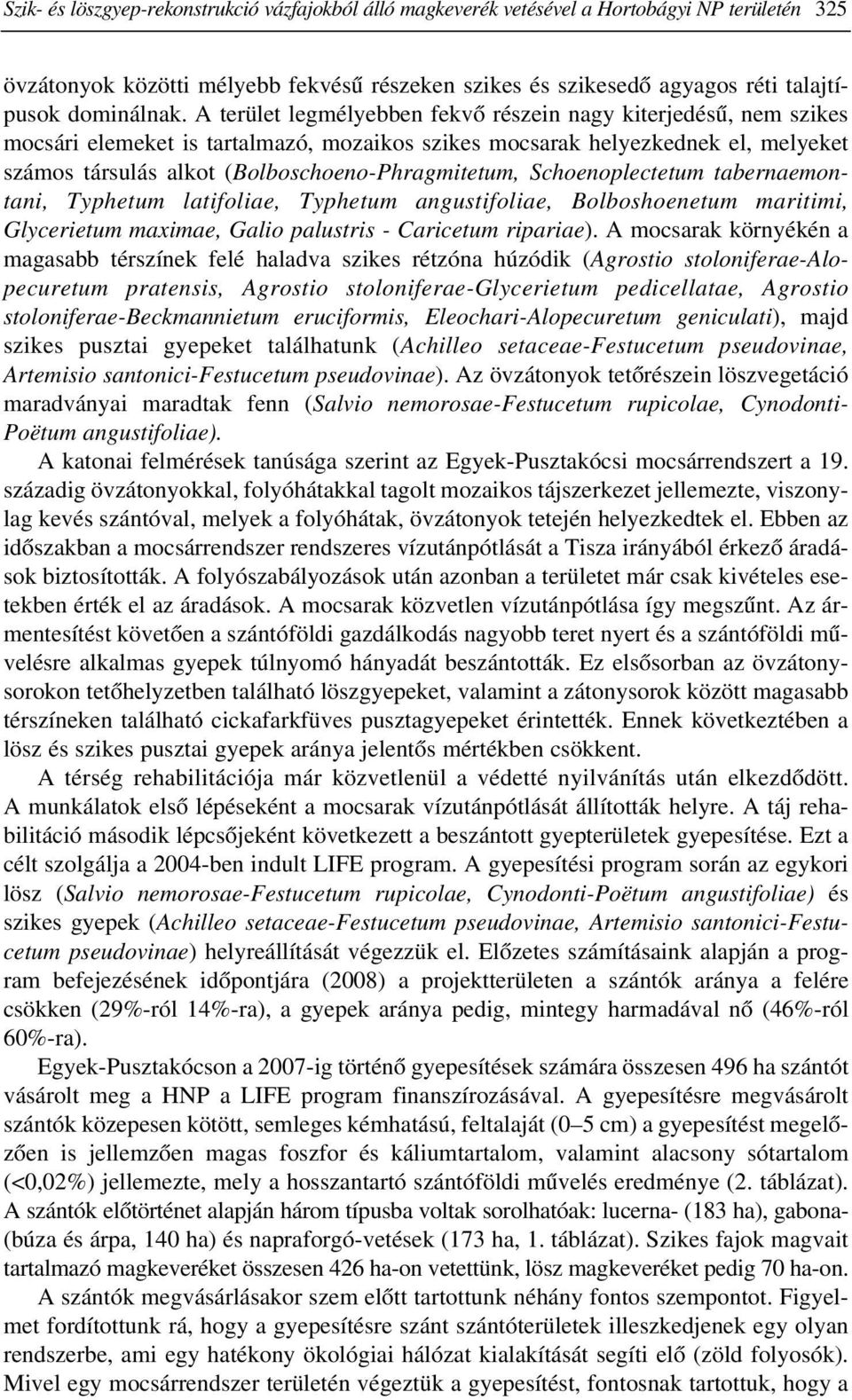 A terület legmélyebben fekvõ részein nagy kiterjedésû, nem szikes mocsári elemeket is tartalmazó, mozaikos szikes mocsarak helyezkednek el, melyeket számos társulás alkot (Bolboschoeno-Phragmitetum,