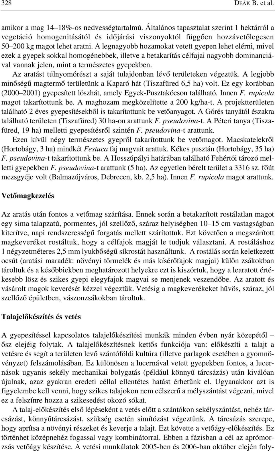 A legnagyobb hozamokat vetett gyepen lehet elérni, mivel ezek a gyepek sokkal homogénebbek, illetve a betakarítás célfajai nagyobb dominanciával vannak jelen, mint a természetes gyepekben.