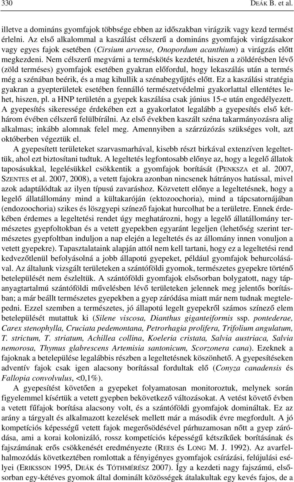 Nem célszerû megvárni a terméskötés kezdetét, hiszen a zöldérésben lévõ (zöld terméses) gyomfajok esetében gyakran elõfordul, hogy lekaszálás után a termés még a szénában beérik, és a mag kihullik a