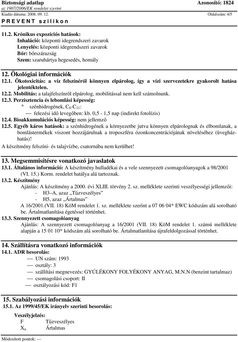 12.3. Perzisztencia és lebomlási képesség: szénhidrogének, C 6 -C 11 : felezési idı levegıben: kb. 0,5-