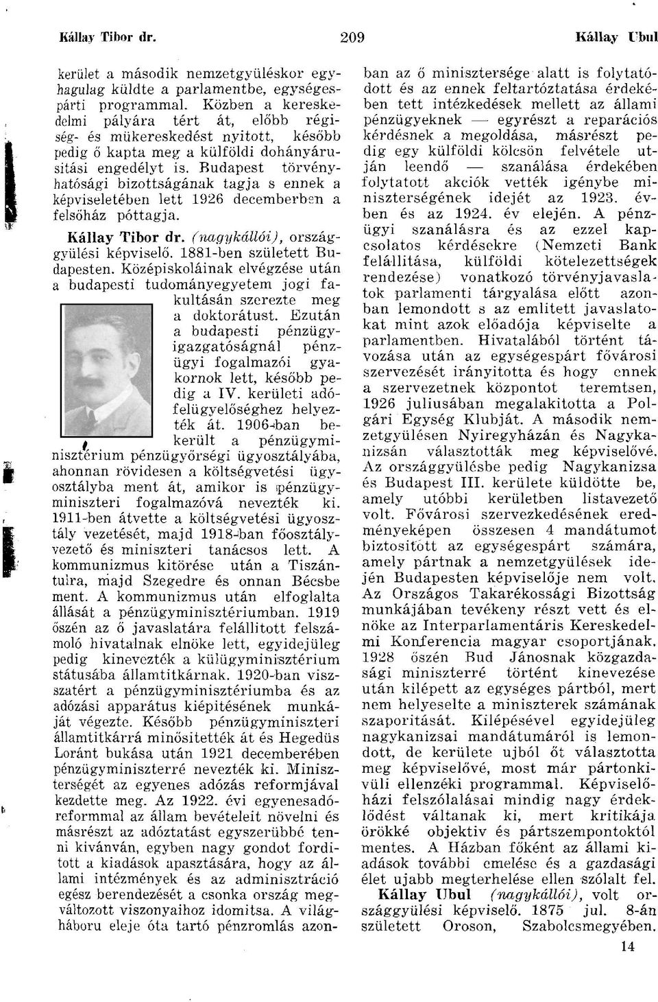 Budapest törvényhatósági bizottságának tagja s ennek a képviseletében lett 1926 decemberben a felsőház póttagja. Kállay Tibor dr. ( nag y kallói J, országgyűlési képviselő.