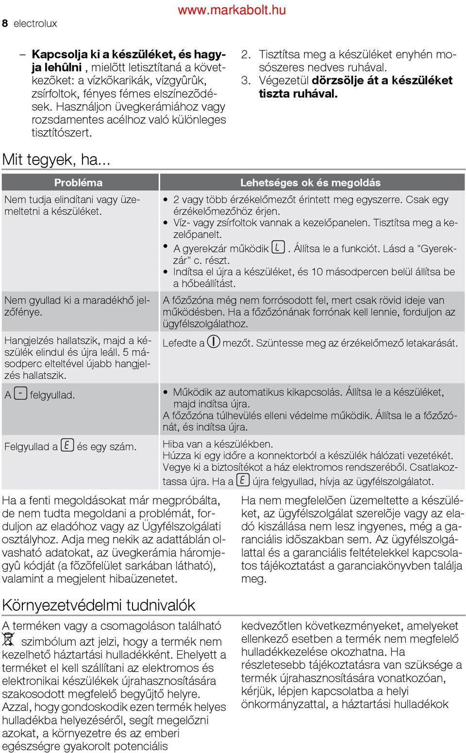 Végezetül dörzsölje át a készüléket tiszta ruhával. Mit tegyek, ha... Probléma Nem tudja elindítani vagy üzemeltetni a készüléket. Nem gyullad ki a maradékhő jelzőfénye.