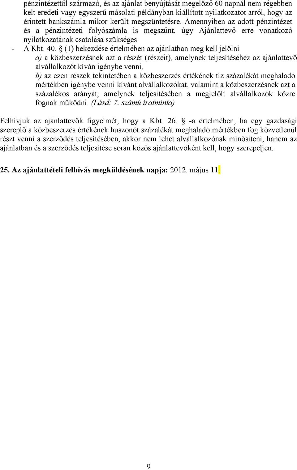 (1) bekezdése értelmében az ajánlatban meg kell jelölni a) a közbeszerzésnek azt a részét (részeit), amelynek teljesítéséhez az ajánlattevő alvállalkozót kíván igénybe venni, b) az ezen részek