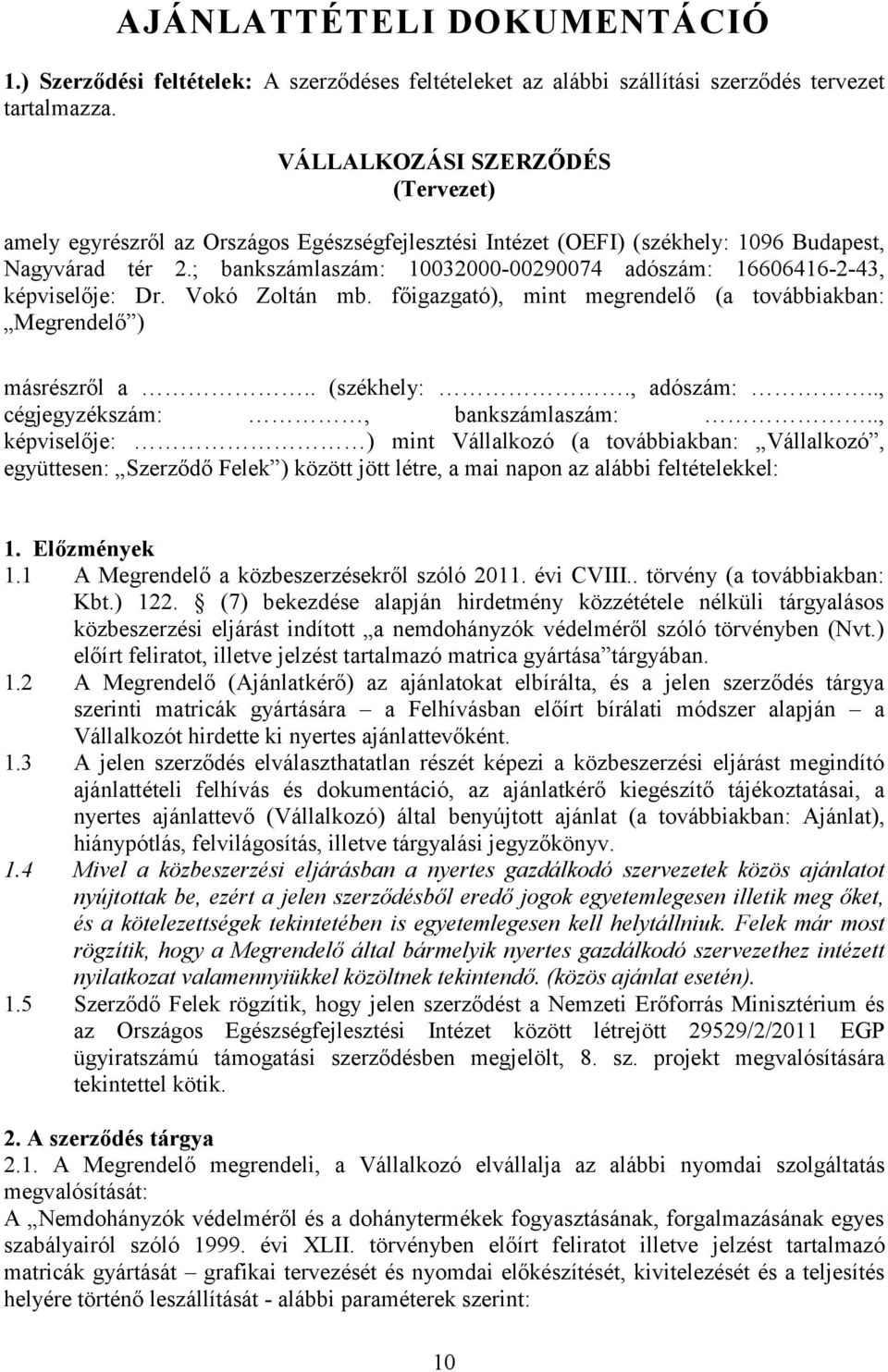 ; bankszámlaszám: 10032000-00290074 adószám: 16606416-2-43, képviselője: Dr. Vokó Zoltán mb. főigazgató), mint megrendelő (a továbbiakban: Megrendelő ) másrészről a.. (székhely:., adószám:.