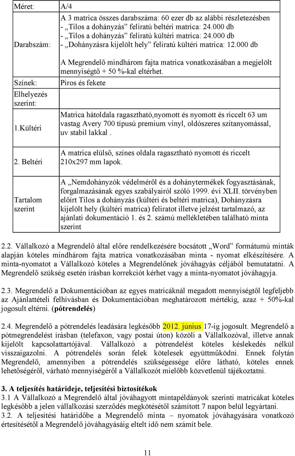 Beltéri Tartalom szerint A Megrendelő mindhárom fajta matrica vonatkozásában a megjelölt mennyiségtő + 50 %-kal eltérhet.