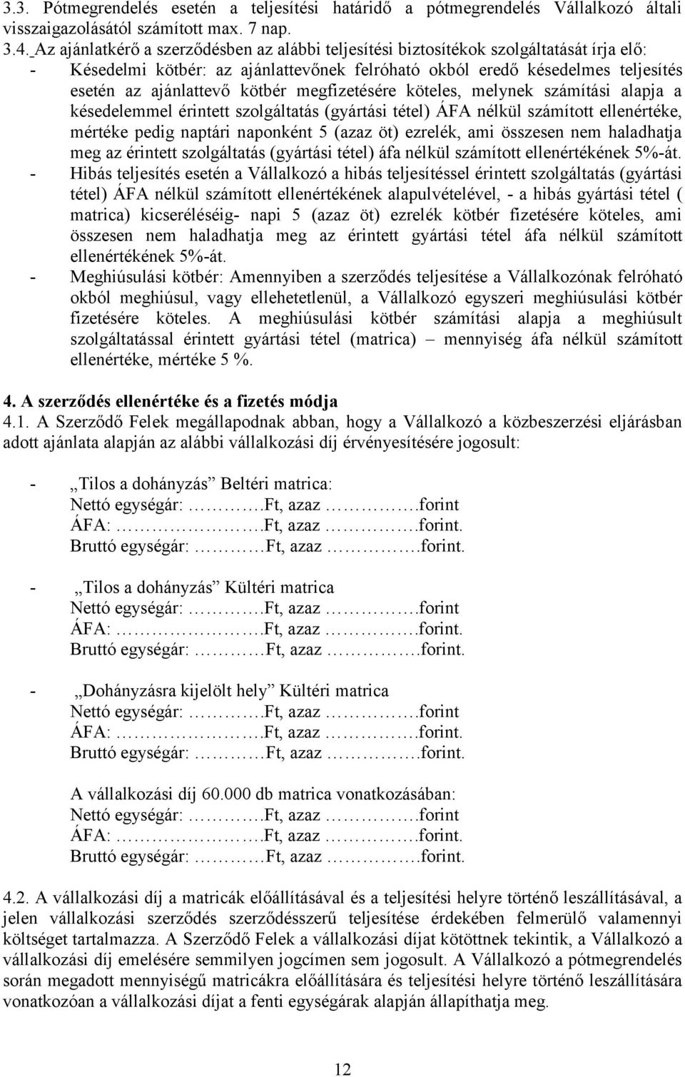 kötbér megfizetésére köteles, melynek számítási alapja a késedelemmel érintett szolgáltatás (gyártási tétel) ÁFA nélkül számított ellenértéke, mértéke pedig naptári naponként 5 (azaz öt) ezrelék, ami