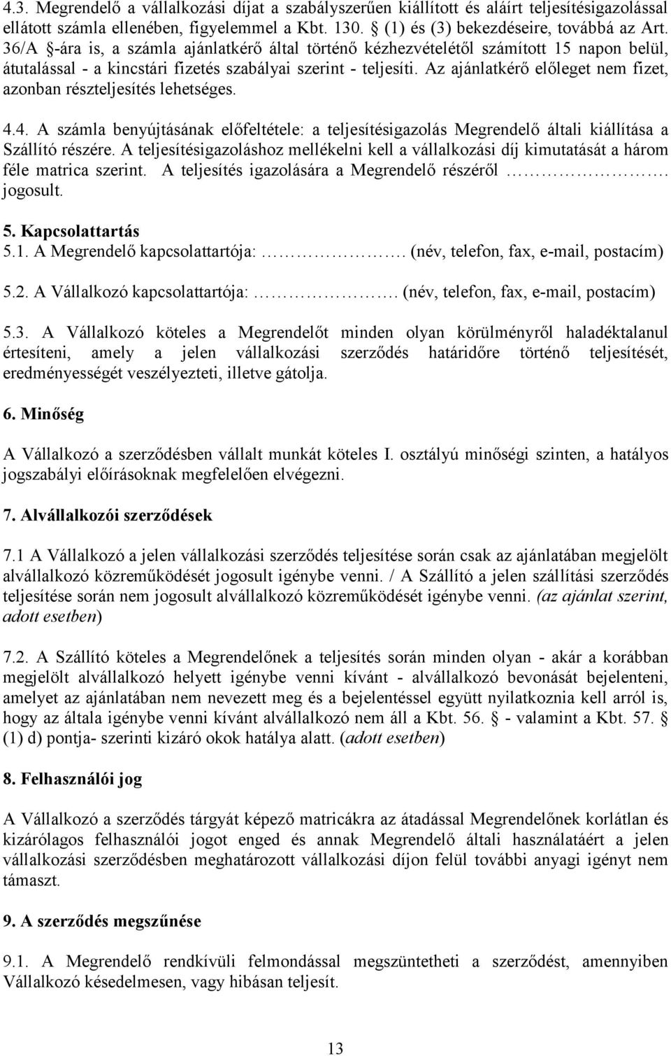 Az ajánlatkérő előleget nem fizet, azonban részteljesítés lehetséges. 4.4. A számla benyújtásának előfeltétele: a teljesítésigazolás Megrendelő általi kiállítása a Szállító részére.