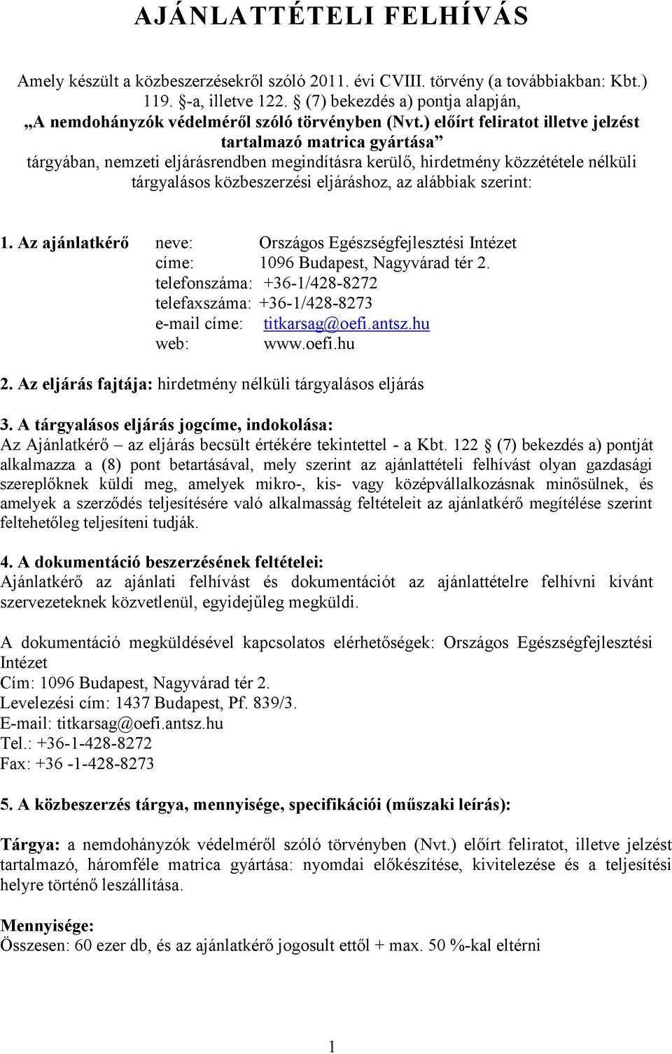 ) előírt feliratot illetve jelzést tartalmazó matrica gyártása tárgyában, nemzeti eljárásrendben megindításra kerülő, hirdetmény közzététele nélküli tárgyalásos közbeszerzési eljáráshoz, az alábbiak