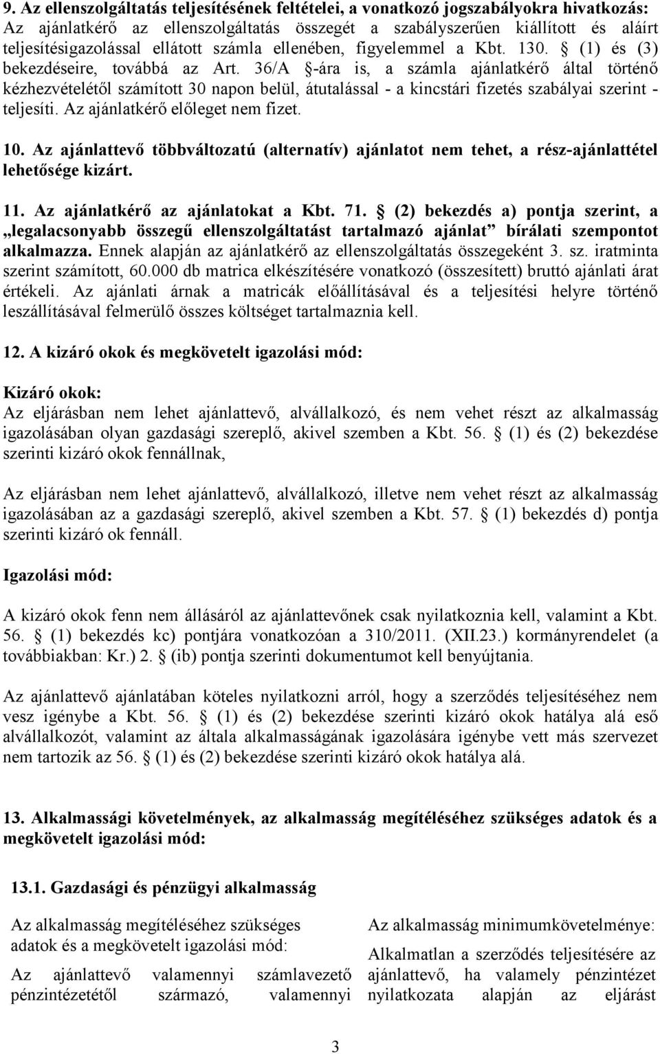 36/A -ára is, a számla ajánlatkérő által történő kézhezvételétől számított 30 napon belül, átutalással - a kincstári fizetés szabályai szerint - teljesíti. Az ajánlatkérő előleget nem fizet. 10.