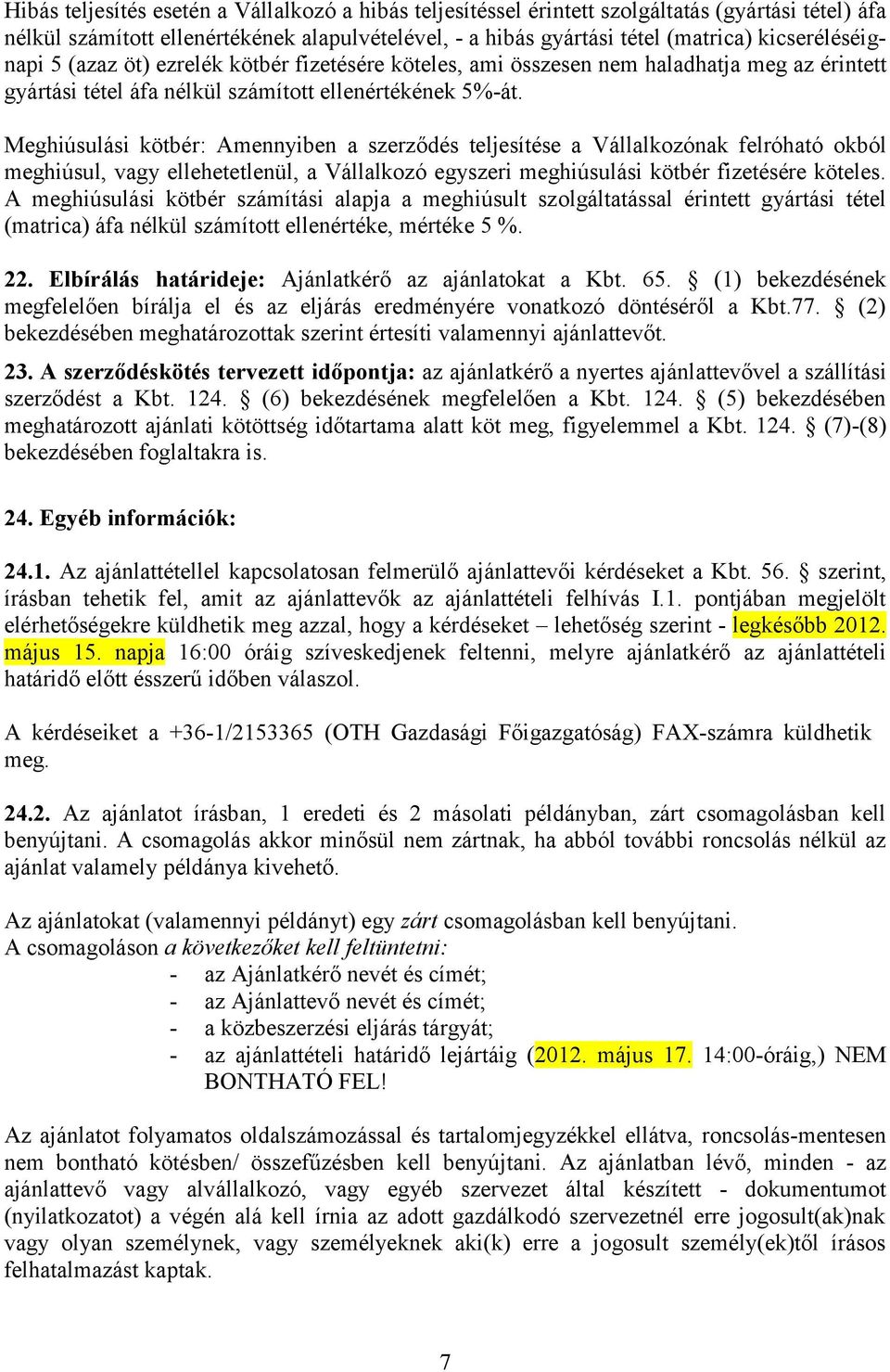 Meghiúsulási kötbér: Amennyiben a szerződés teljesítése a Vállalkozónak felróható okból meghiúsul, vagy ellehetetlenül, a Vállalkozó egyszeri meghiúsulási kötbér fizetésére köteles.