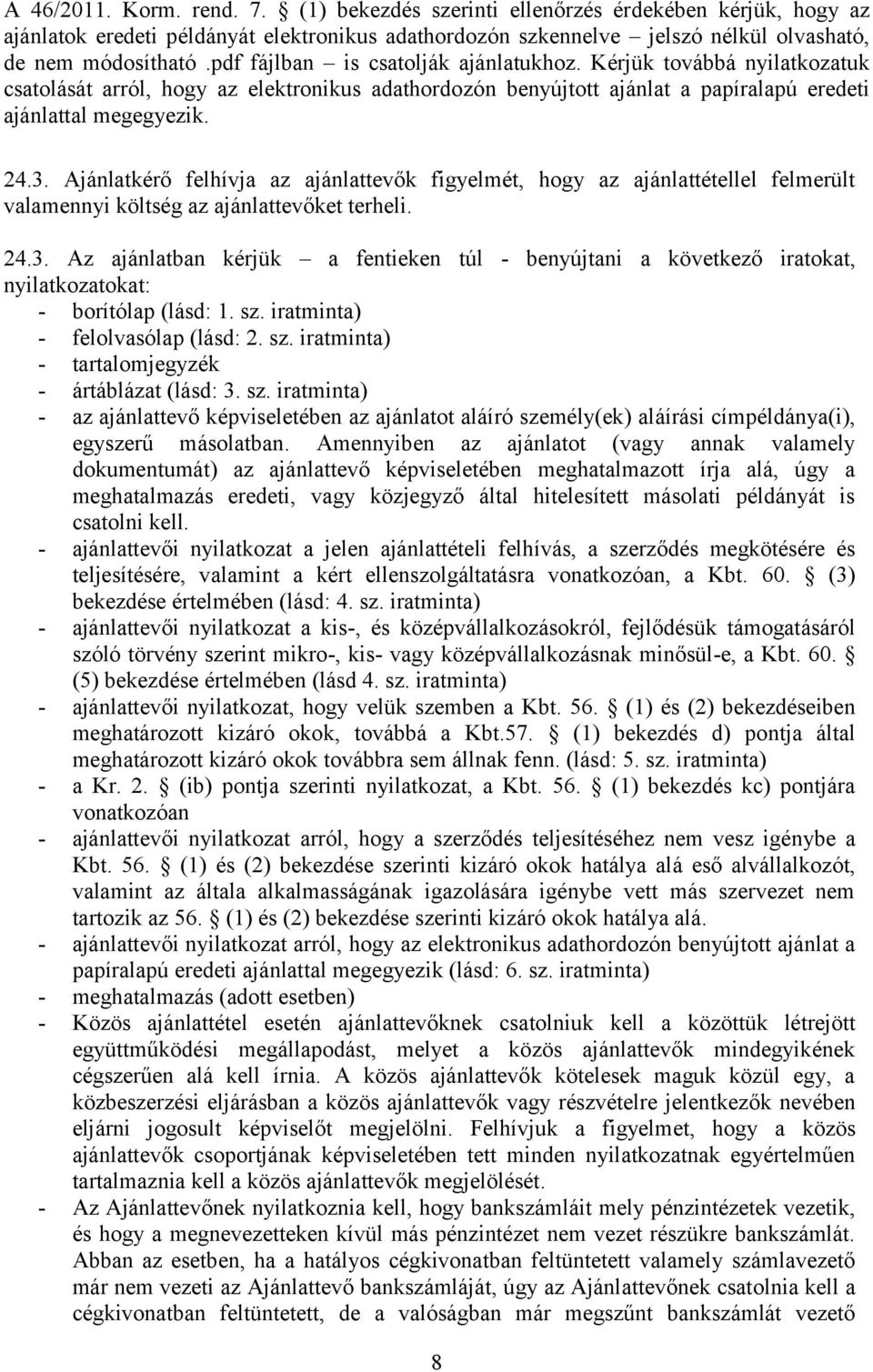 Ajánlatkérő felhívja az ajánlattevők figyelmét, hogy az ajánlattétellel felmerült valamennyi költség az ajánlattevőket terheli. 24.3.