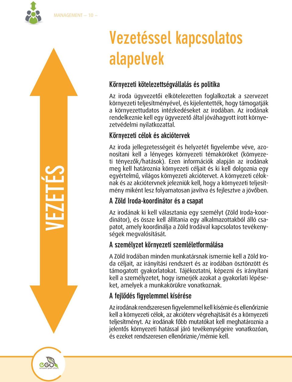 Környezeti célok és akciótervek Az iroda jellegzetességeit és helyzetét figyelembe véve, azonosítani kell a lényeges környezeti témaköröket (környezeti tényezôk/hatások).