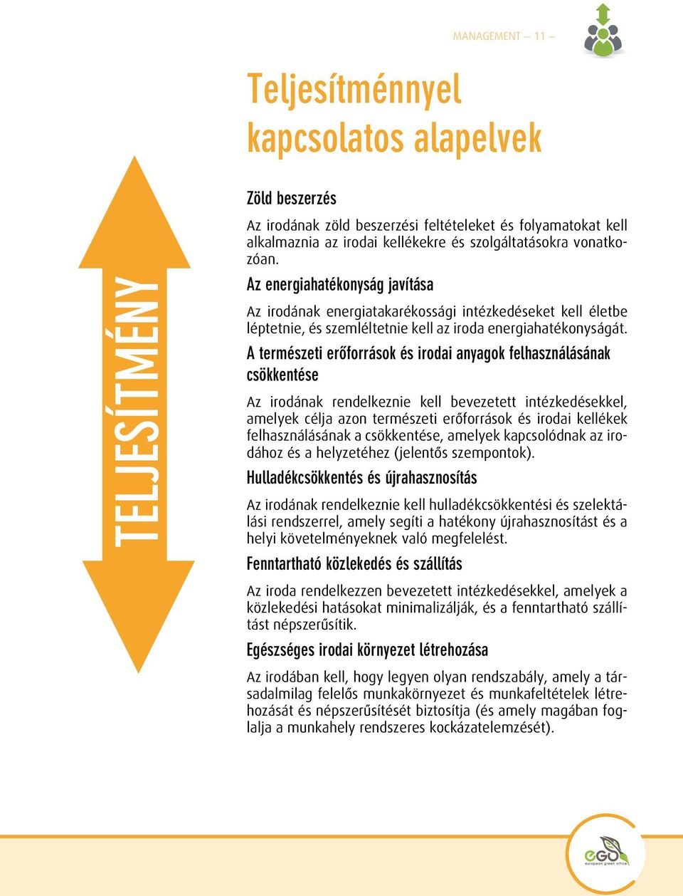 A természeti erôforrások és irodai anyagok felhasználásának csökkentése Az irodának rendelkeznie kell bevezetett intézkedésekkel, amelyek célja azon természeti erôforrások és irodai kellékek