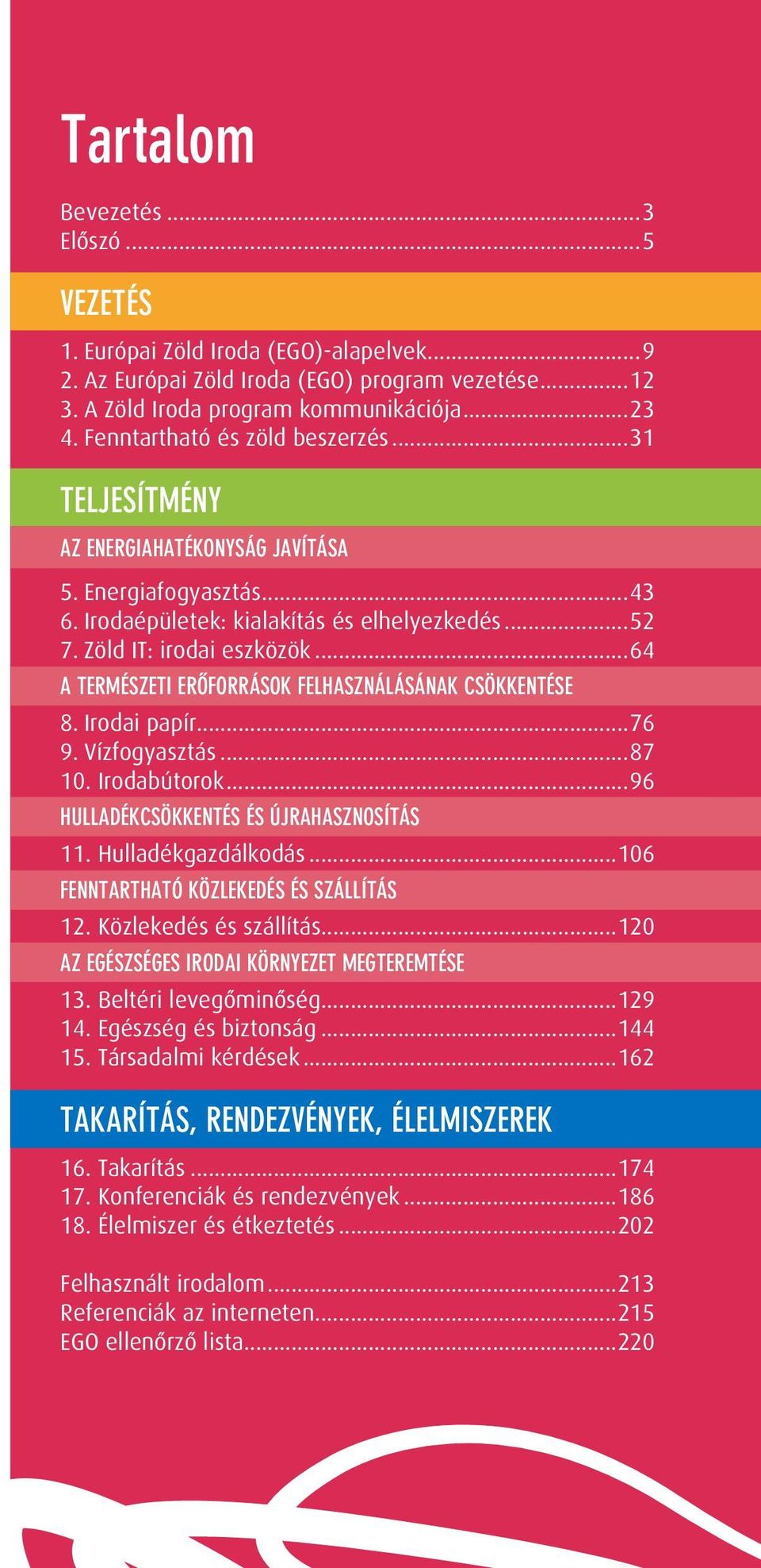 ..64 A természeti erôforrások felhasználásának csökkentése 8. Irodai papír...76 9. Vízfogyasztás...87 10. Irodabútorok...96 Hulladékcsökkentés és újrahasznosítás 11. Hulladékgazdálkodás.